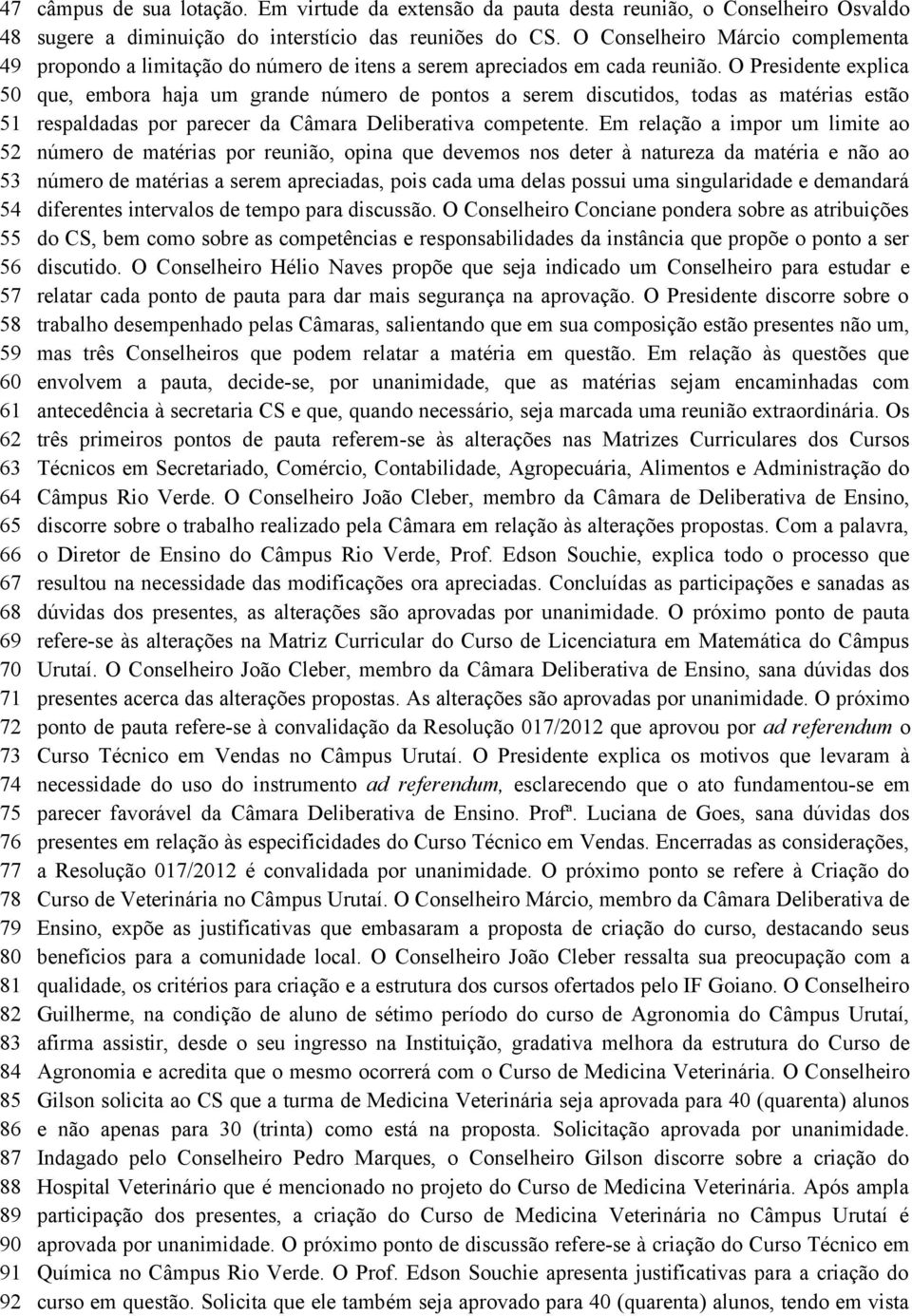 O Conselheiro Márcio complementa propondo a limitação do número de itens a serem apreciados em cada reunião.