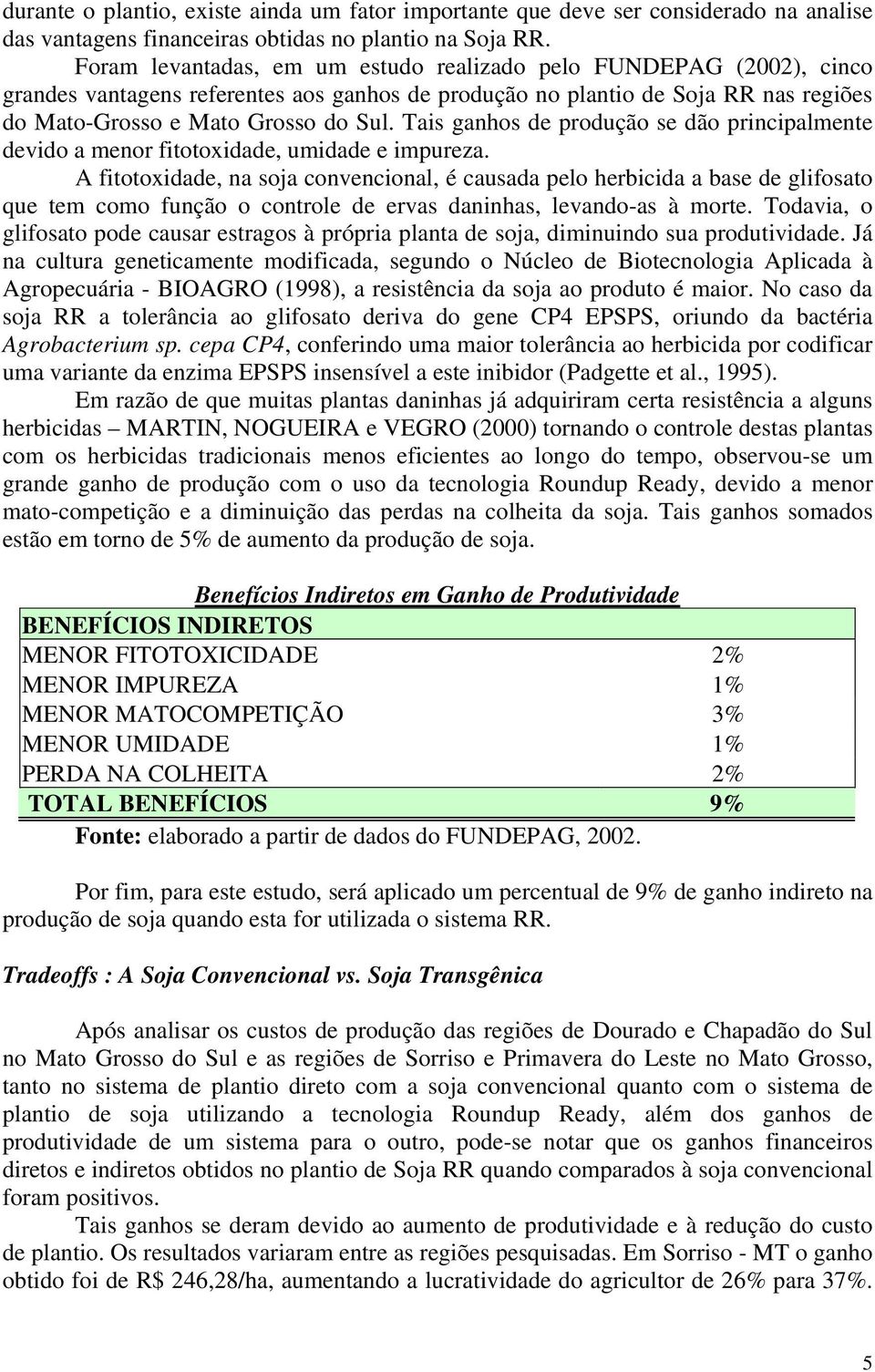 Tais ganhos de produção se dão principalmente devido a menor fitotoxidade, umidade e impureza.