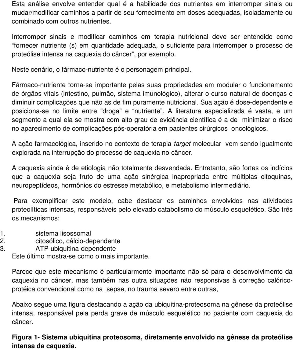 Interromper sinais e modificar caminhos em terapia nutricional deve ser entendido como fornecer nutriente (s) em quantidade adequada, o suficiente para interromper o processo de proteólise intensa na