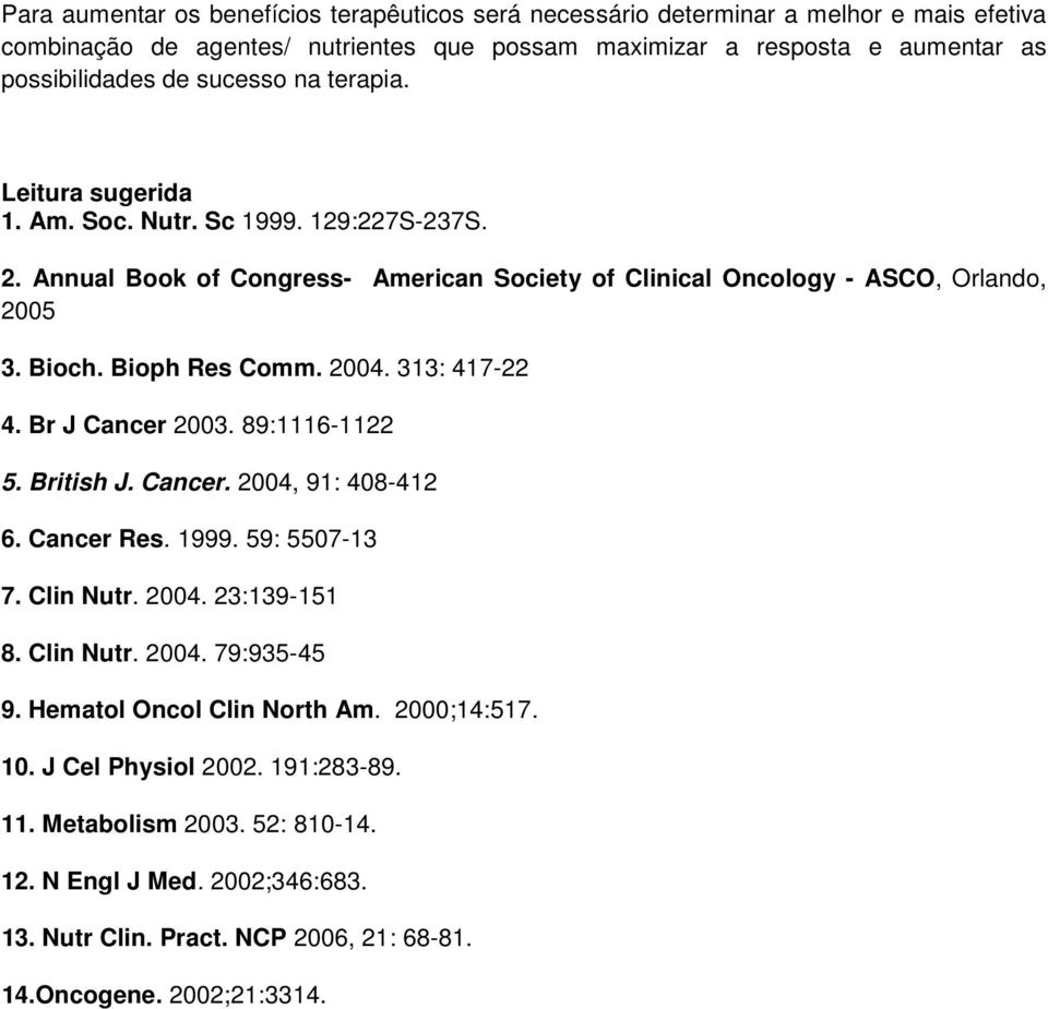 2004. 313: 417-22 4. Br J Cancer 2003. 89:1116-1122 5. British J. Cancer. 2004, 91: 408-412 6. Cancer Res. 1999. 59: 5507-13 7. Clin Nutr. 2004. 23:139-151 8. Clin Nutr. 2004. 79:935-45 9.