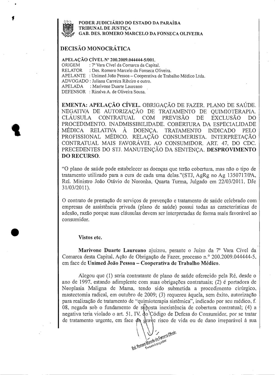 ADVOGADO : Juliana Carreira Ribeiro e outro. APELADA : Marivone Duarte Laureano DEFENSOR : Rizalva A. de Oliveira Sousa. EMENTA: APELAÇÃO CÍVEL. OBRIGAÇÃO DE FAZER. PLANO DE SAÚDE.