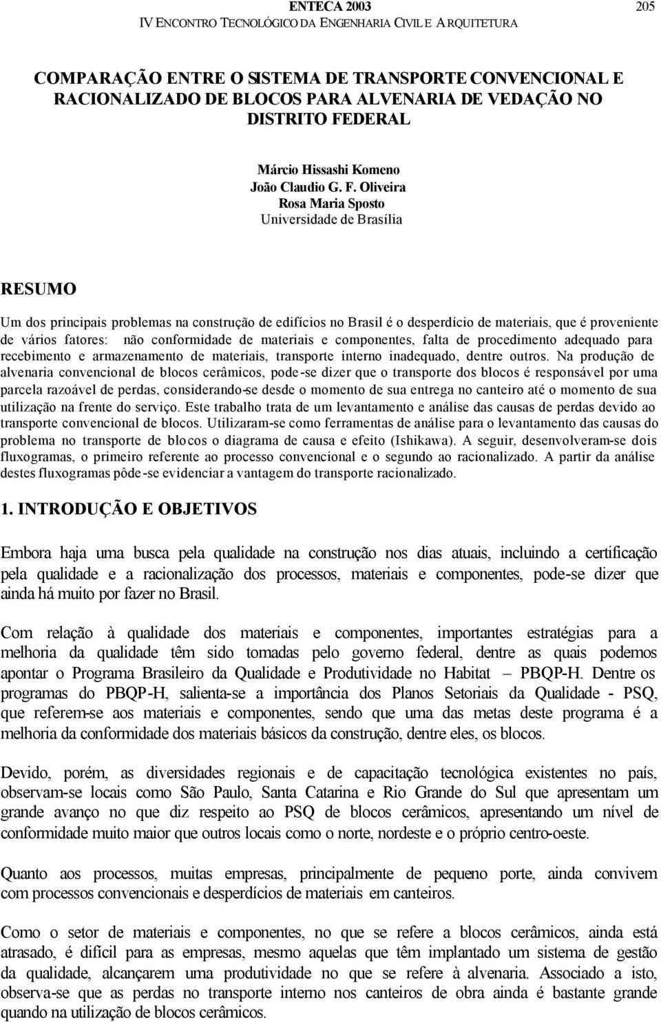 Oliveira Rosa Maria Sposto Universidade de Brasília RESUMO Um dos principais problemas na construção de edifícios no Brasil é o desperdício de materiais, que é proveniente de vários fatores: não