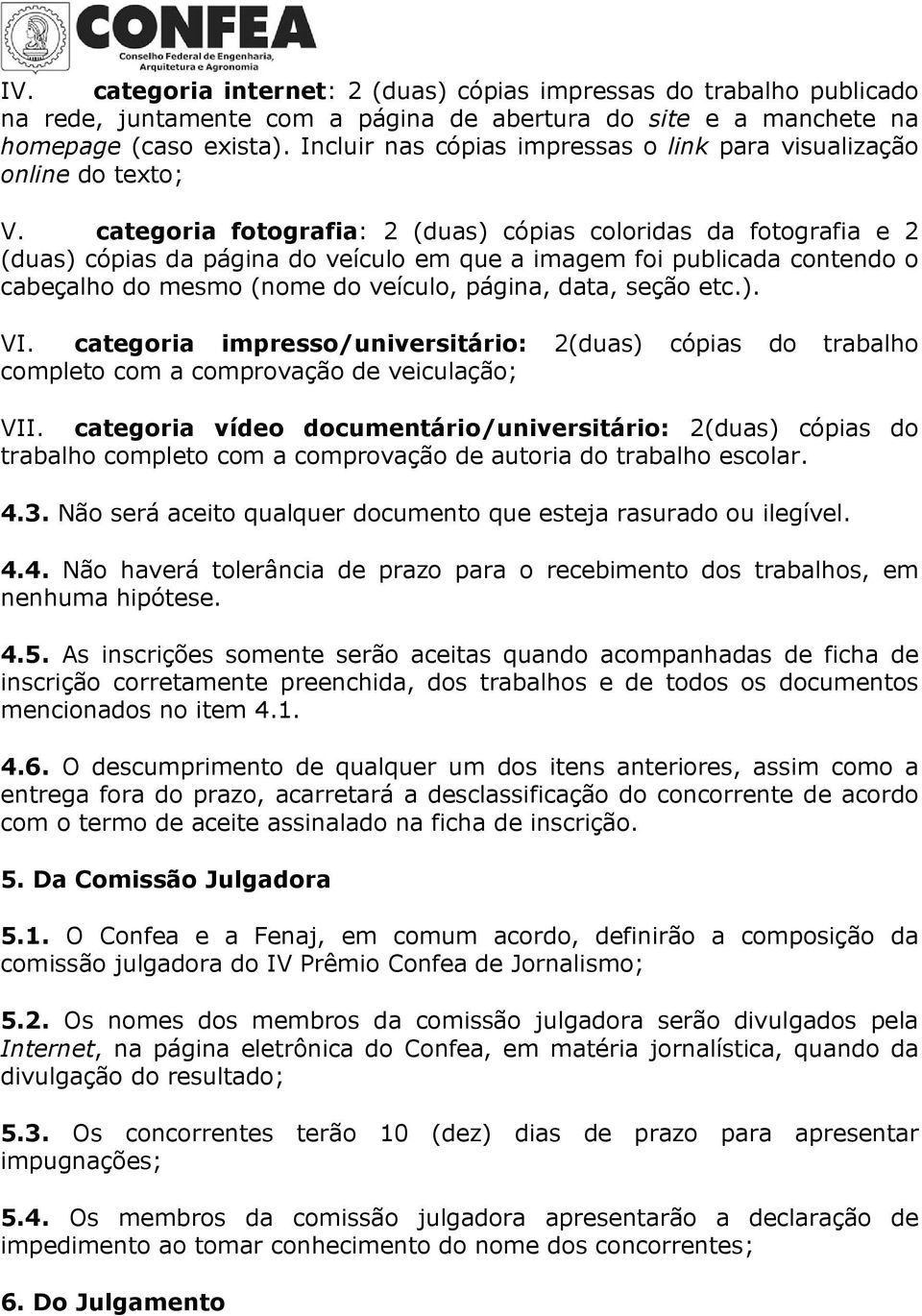 categoria fotografia: 2 (duas) cópias coloridas da fotografia e 2 (duas) cópias da página do veículo em que a imagem foi publicada contendo o cabeçalho do mesmo (nome do veículo, página, data, seção