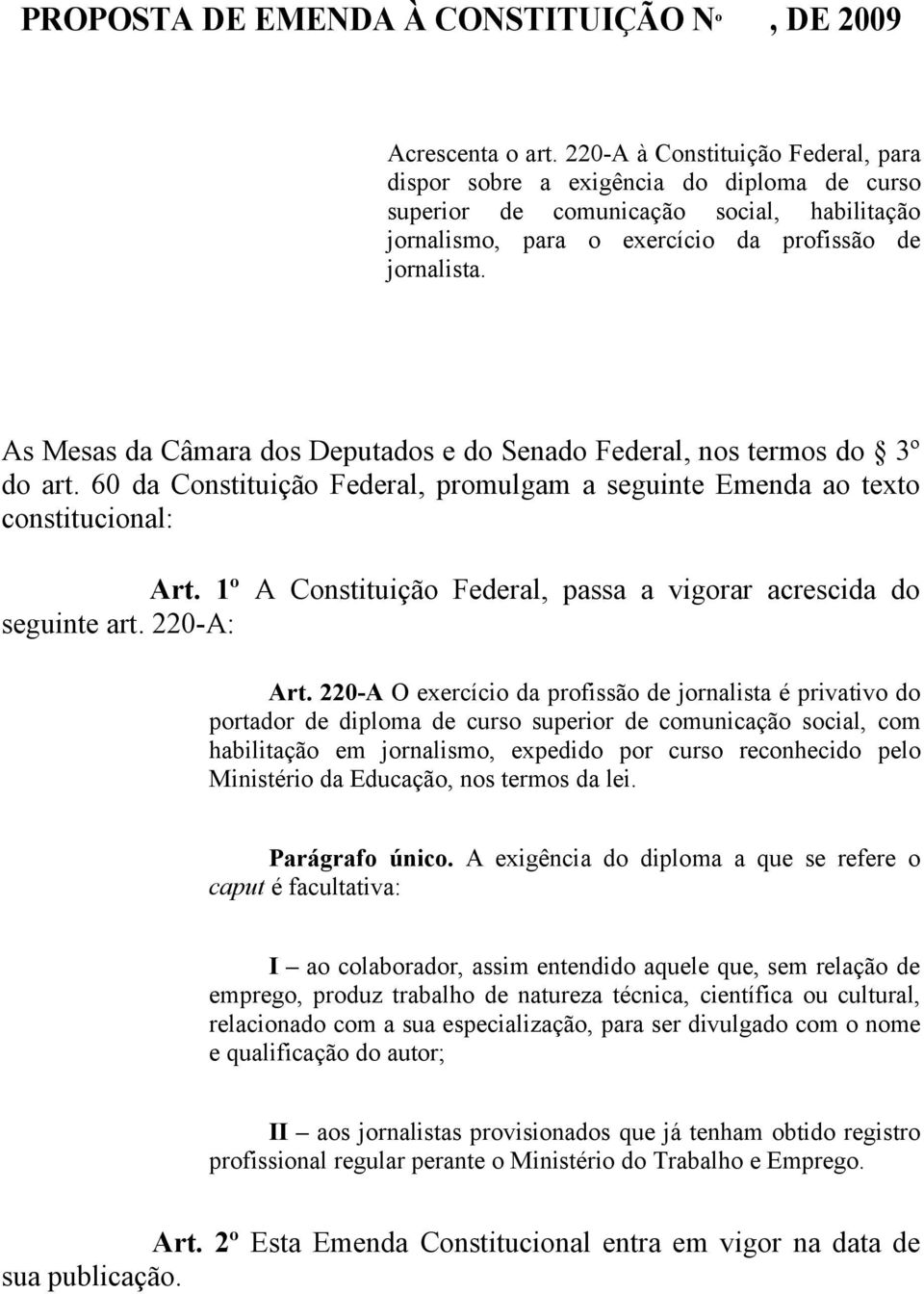 As Mesas da Câmara dos Deputados e do Senado Federal, nos termos do 3º do art. 60 da Constituição Federal, promulgam a seguinte Emenda ao texto constitucional: Art.