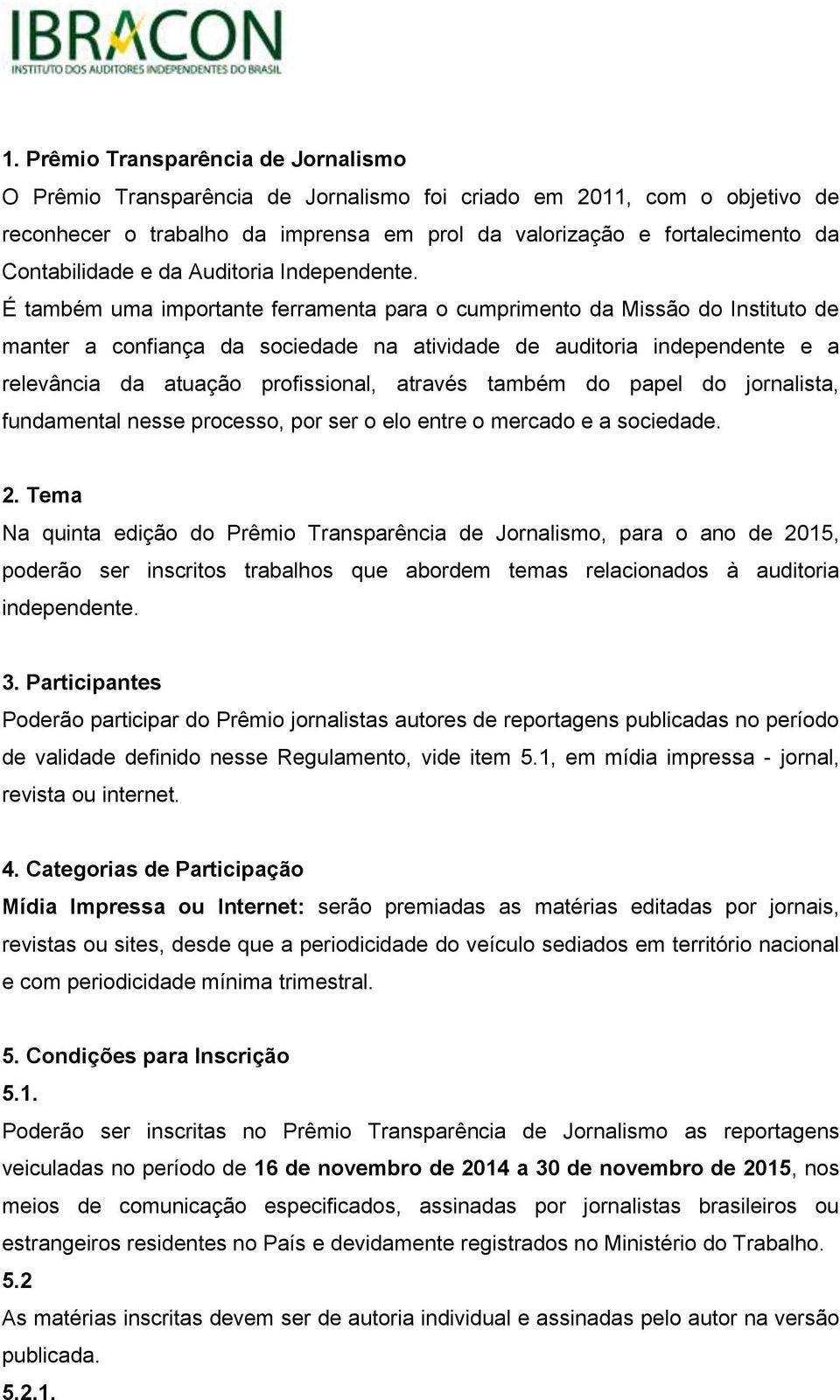 É também uma importante ferramenta para o cumprimento da Missão do Instituto de manter a confiança da sociedade na atividade de auditoria independente e a relevância da atuação profissional, através