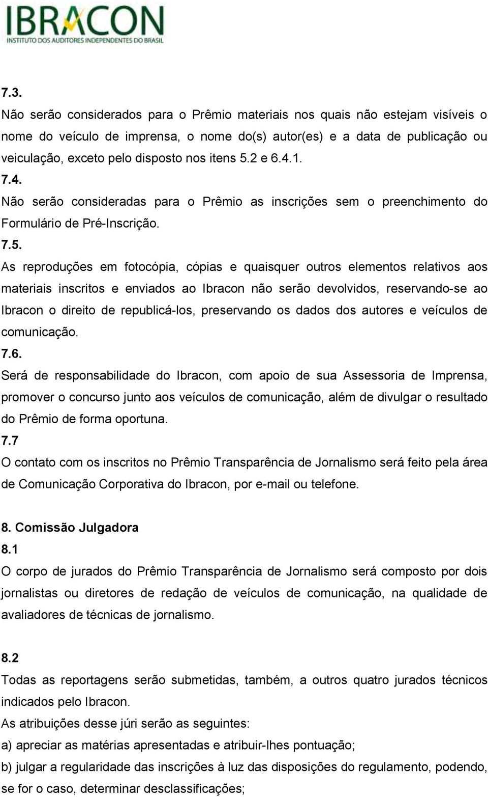 2 e 6.4.1. 7.4. Não serão consideradas para o Prêmio as inscrições sem o preenchimento do Formulário de Pré-Inscrição. 7.5.