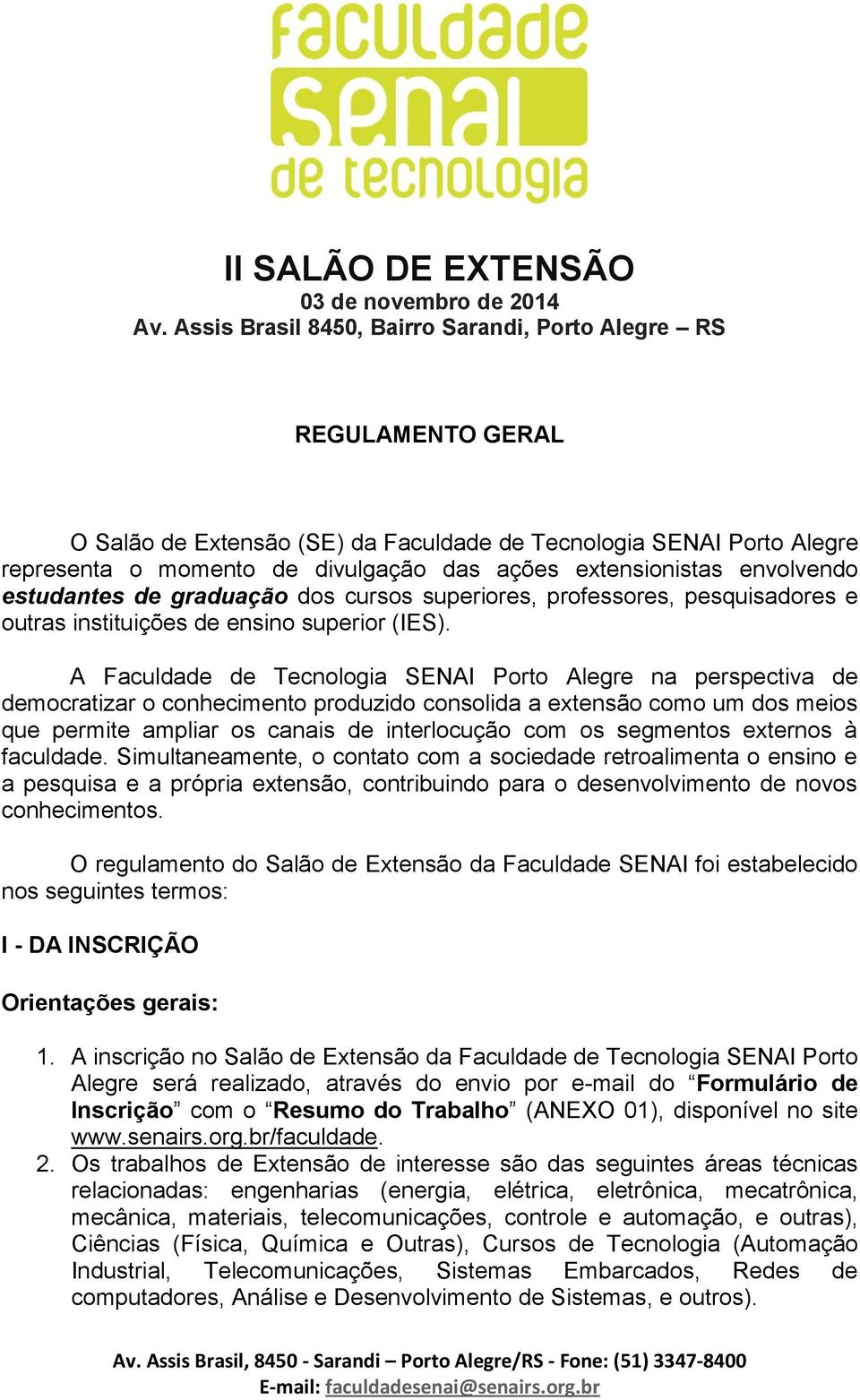 envolvendo estudantes de graduação dos cursos superiores, professores, pesquisadores e outras instituições de ensino superior (IES).