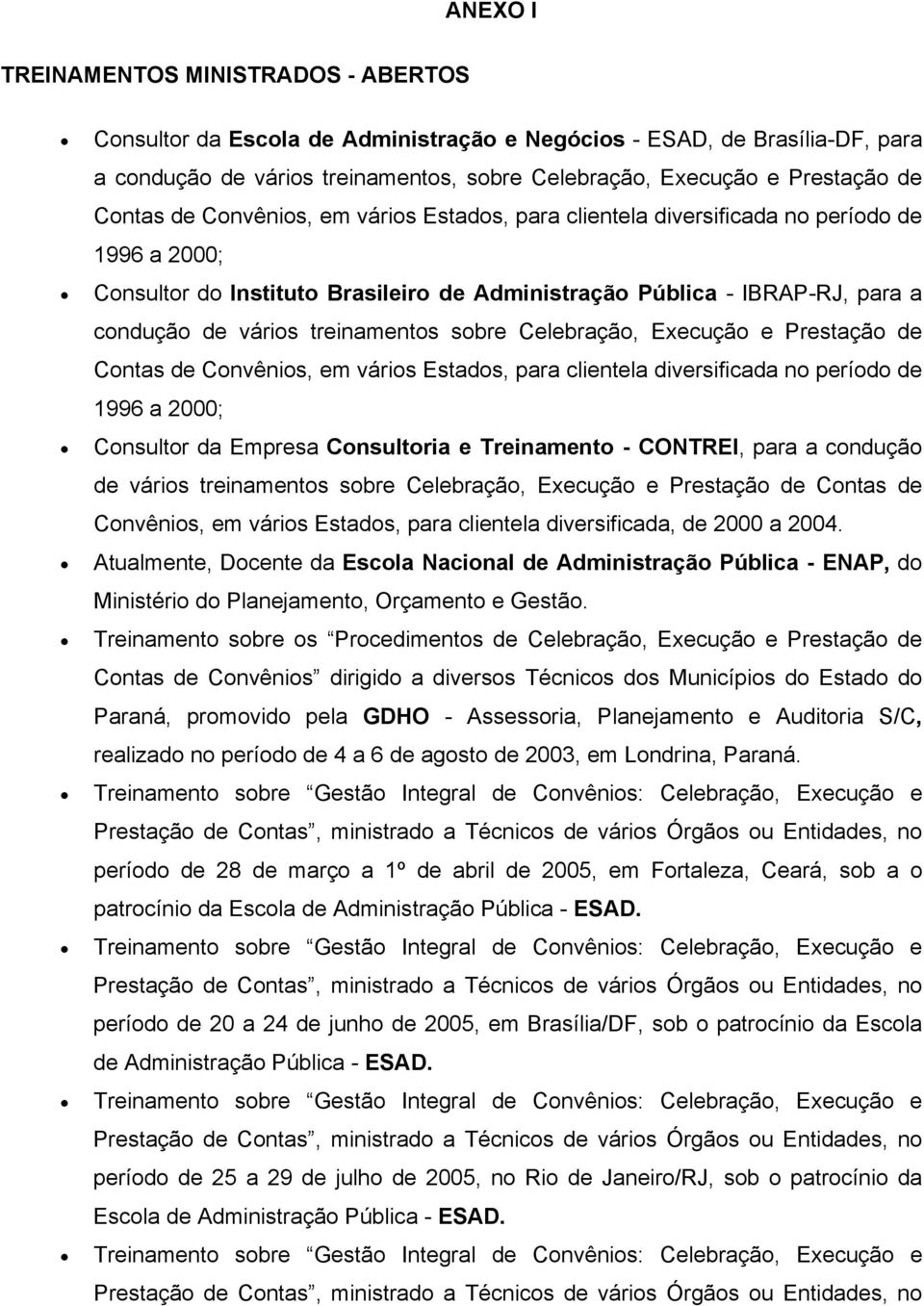 treinamentos sobre Celebração, Execução e Prestação de Contas de Convênios, em vários Estados, para clientela diversificada no período de 1996 a 2000; Consultor da Empresa Consultoria e Treinamento -