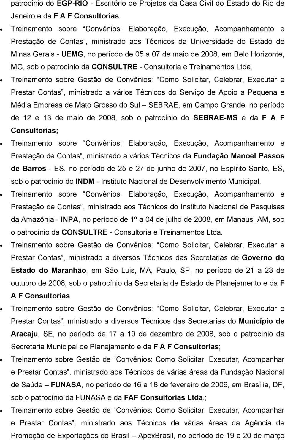 Convênios: Como Solicitar, Celebrar, Executar e Prestar Contas, ministrado a vários Técnicos do Serviço de Apoio a Pequena e Média Empresa de Mato Grosso do Sul SEBRAE, em Campo Grande, no período de