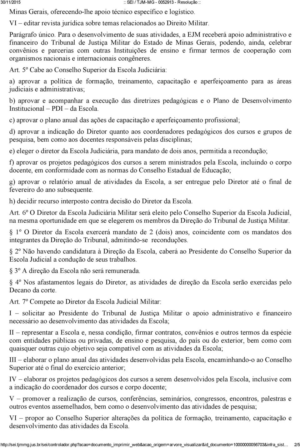 com outras Instituições de ensino e firmar termos de cooperação com organismos nacionais e internacionais congêneres. Art.