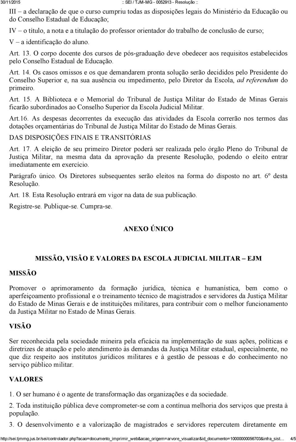 Os casos omissos e os que demandarem pronta solução serão decididos pelo Presidente do Conselho Superior e, na sua ausência ou impedimento, pelo Diretor da Escola, ad referendum do primeiro. Art. 15.