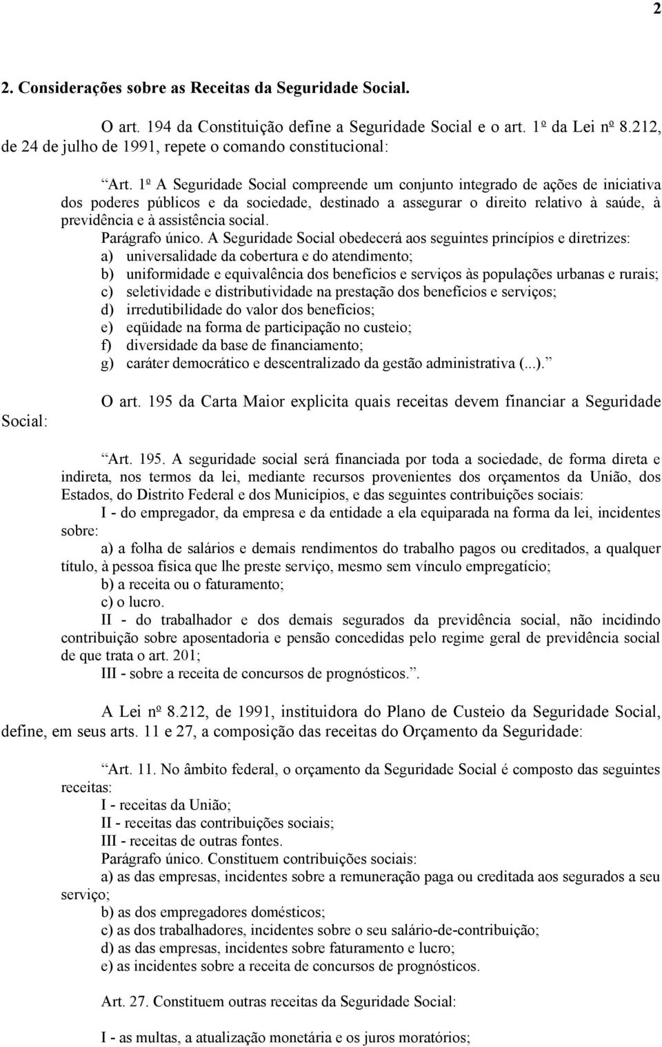 1 o A Seguridade Social compreende um conjunto integrado de ações de iniciativa dos poderes públicos e da sociedade, destinado a assegurar o direito relativo à saúde, à previdência e à assistência