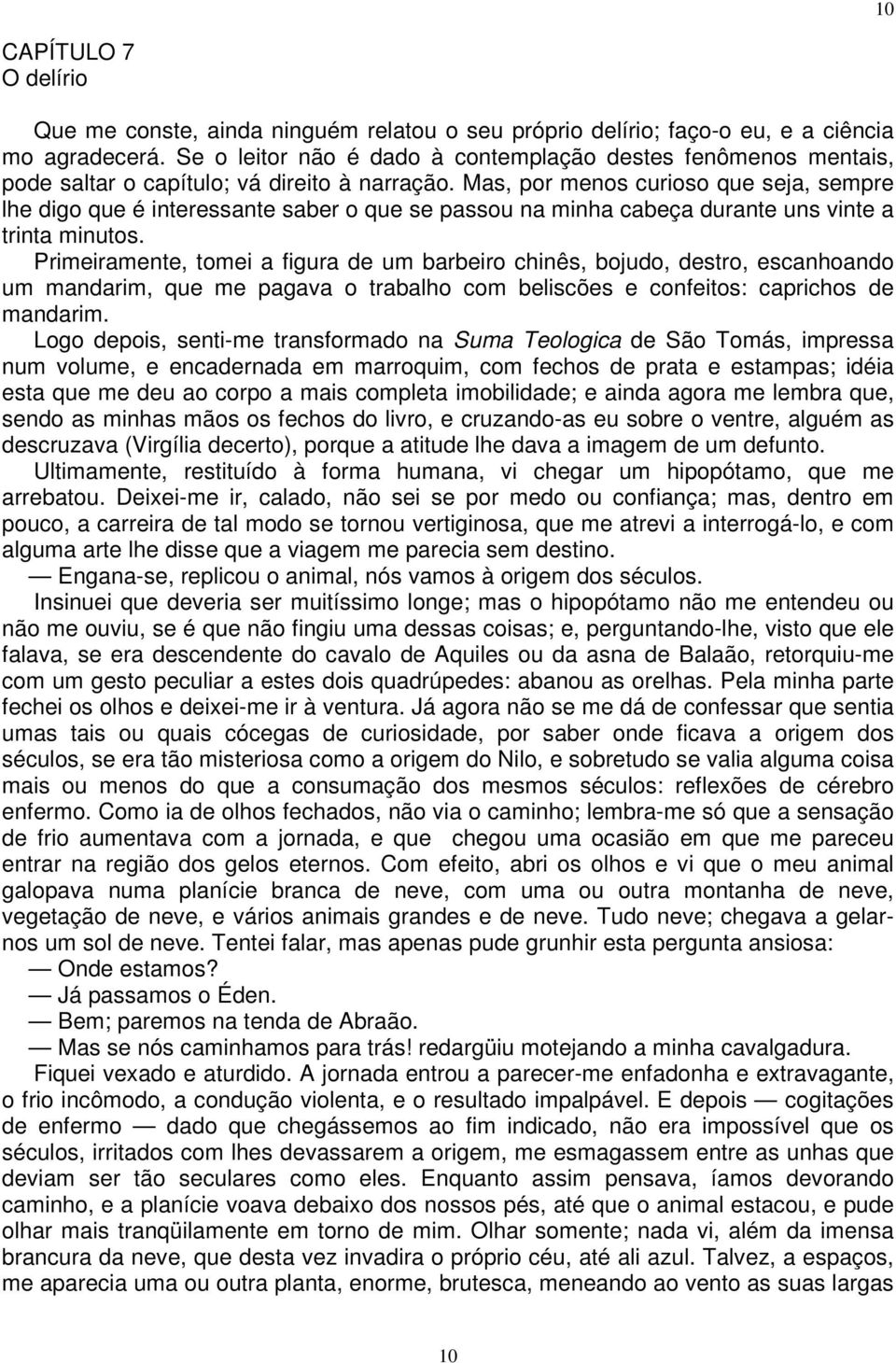 Mas, por menos curioso que seja, sempre lhe digo que é interessante saber o que se passou na minha cabeça durante uns vinte a trinta minutos.