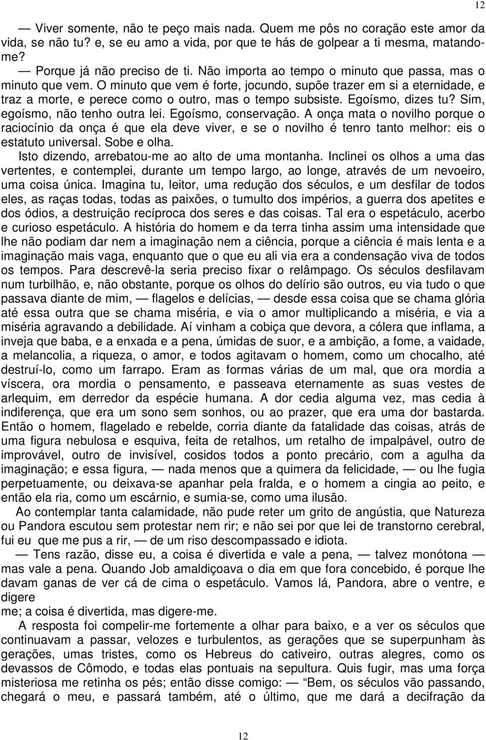 Egoísmo, dizes tu? Sim, egoísmo, não tenho outra lei. Egoísmo, conservação.