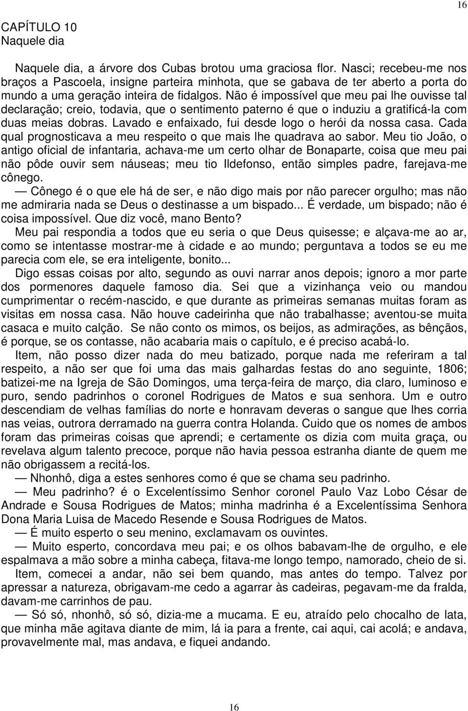 Não é impossível que meu pai lhe ouvisse tal declaração; creio, todavia, que o sentimento paterno é que o induziu a gratificá-la com duas meias dobras.