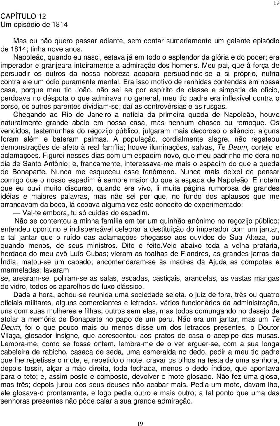 Meu pai, que à força de persuadir os outros da nossa nobreza acabara persuadindo-se a si próprio, nutria contra ele um ódio puramente mental.