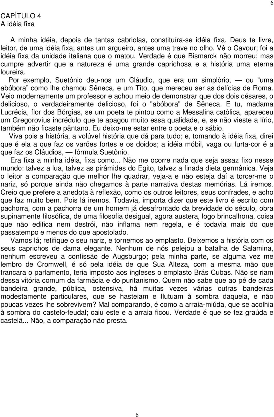 Por exemplo, Suetônio deu-nos um Cláudio, que era um simplório, ou uma abóbora como lhe chamou Sêneca, e um Tito, que mereceu ser as delícias de Roma.