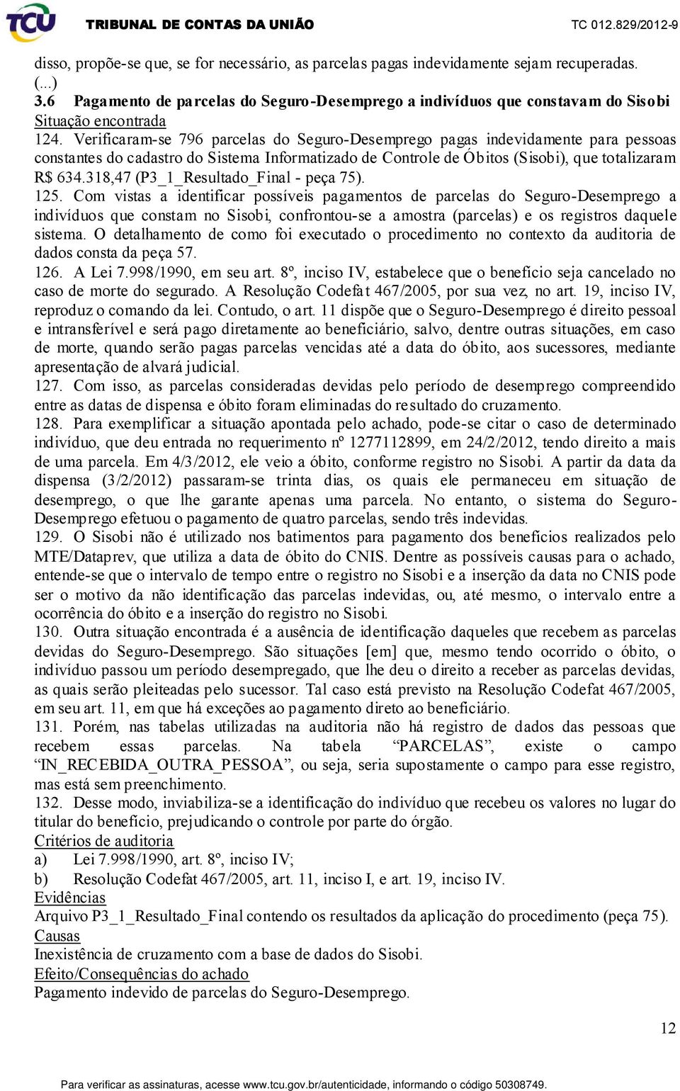 Verificaram-se 796 parcelas do Seguro-Desemprego pagas indevidamente para pessoas constantes do cadastro do Sistema Informatizado de Controle de Óbitos (Sisobi), que totalizaram R$ 634.