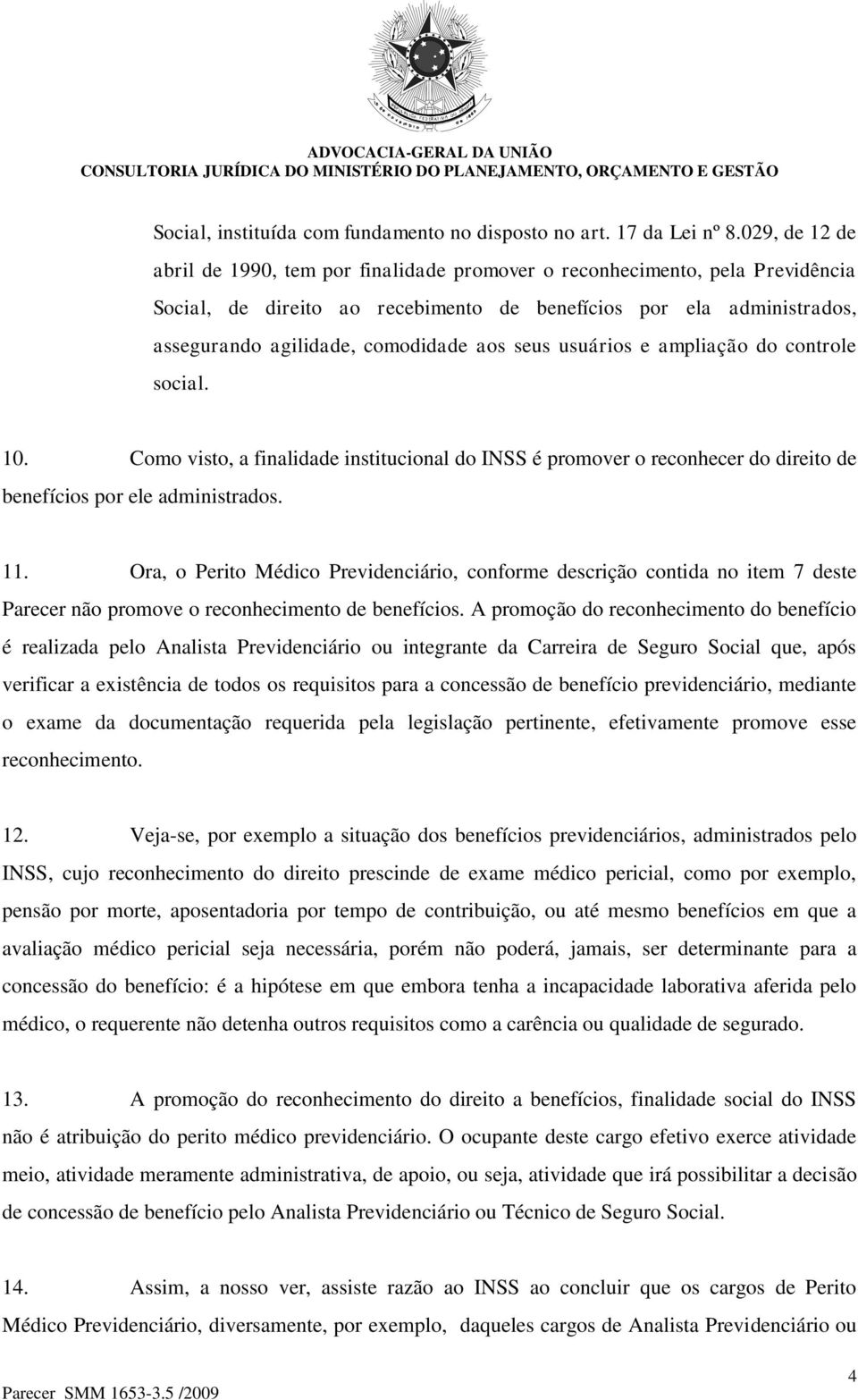 aos seus usuários e ampliação do controle social. 10. Como visto, a finalidade institucional do INSS é promover o reconhecer do direito de benefícios por ele administrados. 11.