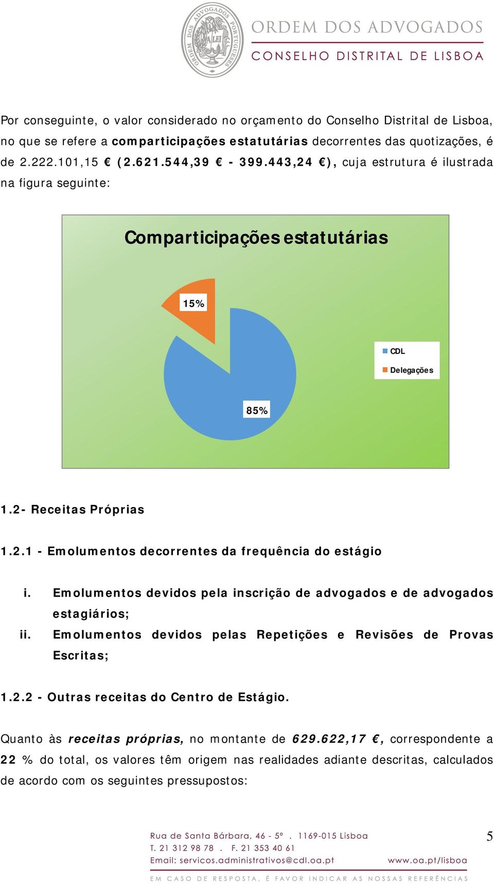 Emolumentos devidos pela inscrição de advogados e de advogados estagiários; ii. Emolumentos devidos pelas Repetições e Revisões de Provas Escritas; 1.2.2 - Outras receitas do Centro de Estágio.