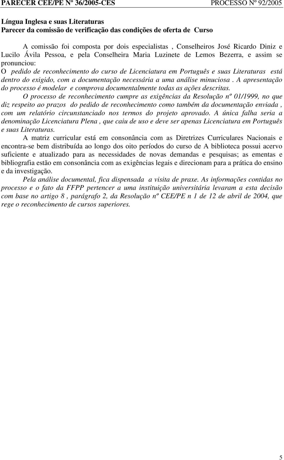 documentação necessária a uma análise minuciosa. A apresentação do processo é modelar e comprova documentalmente todas as ações descritas.