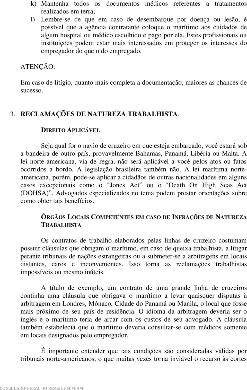 Estes profissionais ou instituições podem estar mais interessados em proteger os interesses do empregador do que o do empregado.