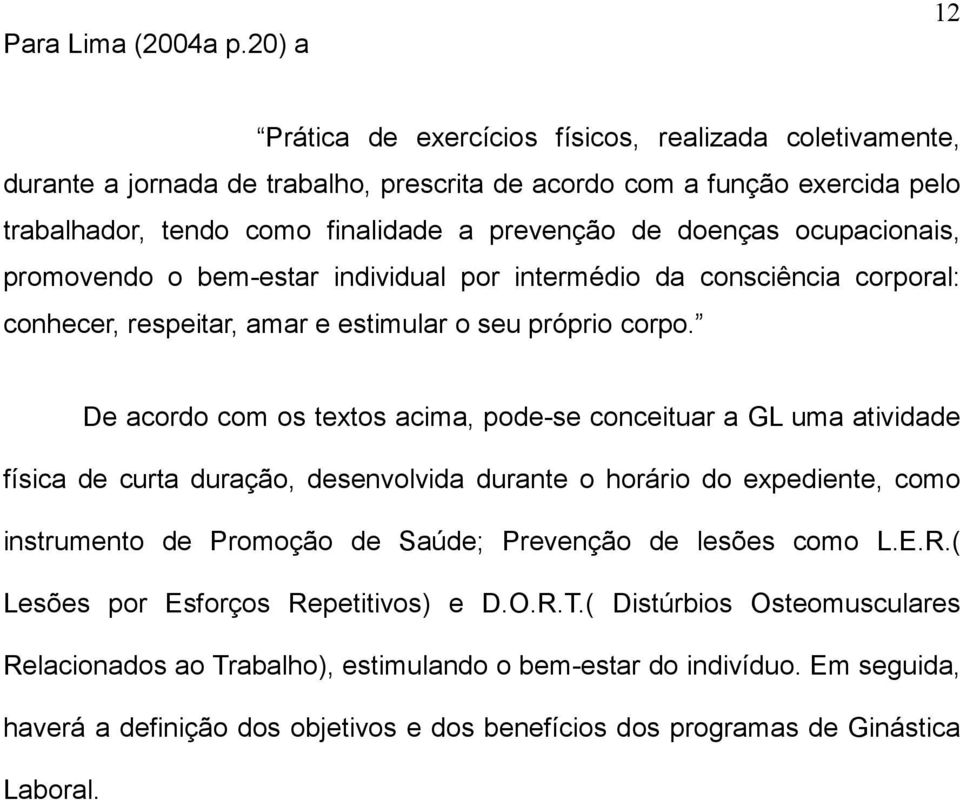 doenças ocupacionais, promovendo o bem-estar individual por intermédio da consciência corporal: conhecer, respeitar, amar e estimular o seu próprio corpo.