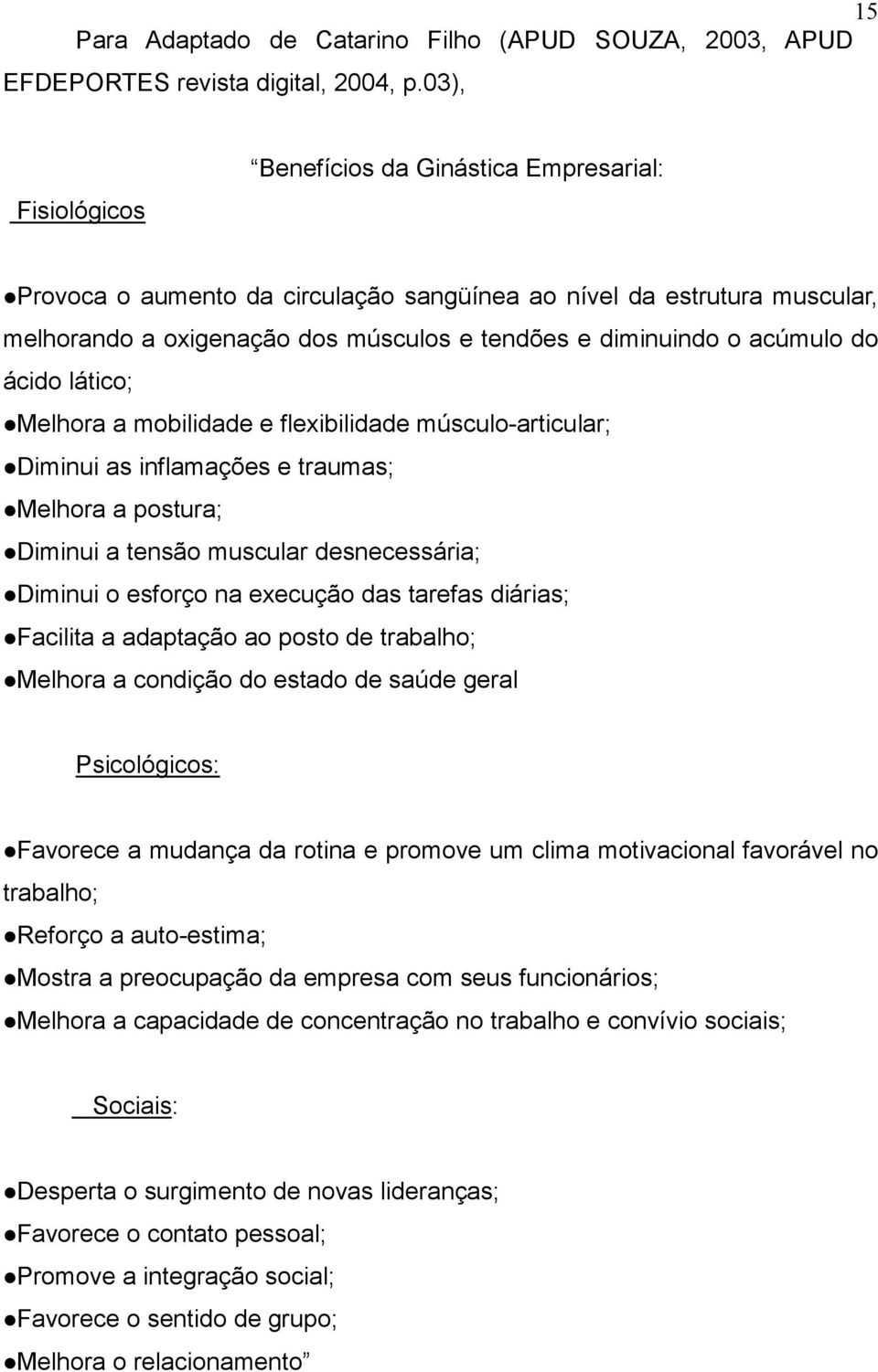 do ácido lático; Melhora a mobilidade e flexibilidade músculo-articular; Diminui as inflamações e traumas; Melhora a postura; Diminui a tensão muscular desnecessária; Diminui o esforço na execução