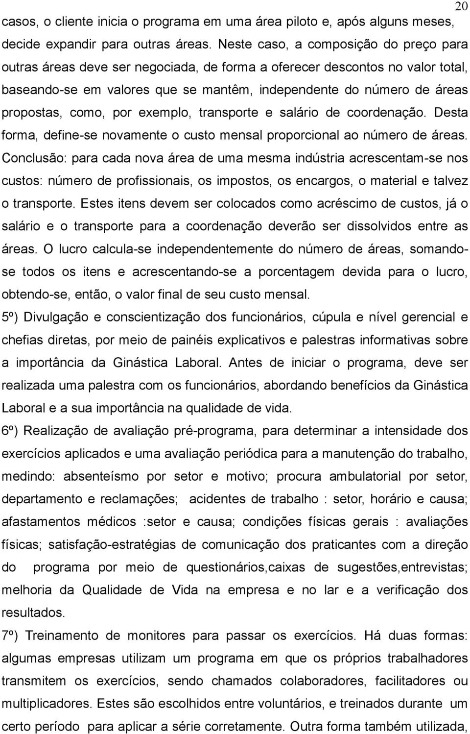 como, por exemplo, transporte e salário de coordenação. Desta forma, define-se novamente o custo mensal proporcional ao número de áreas.