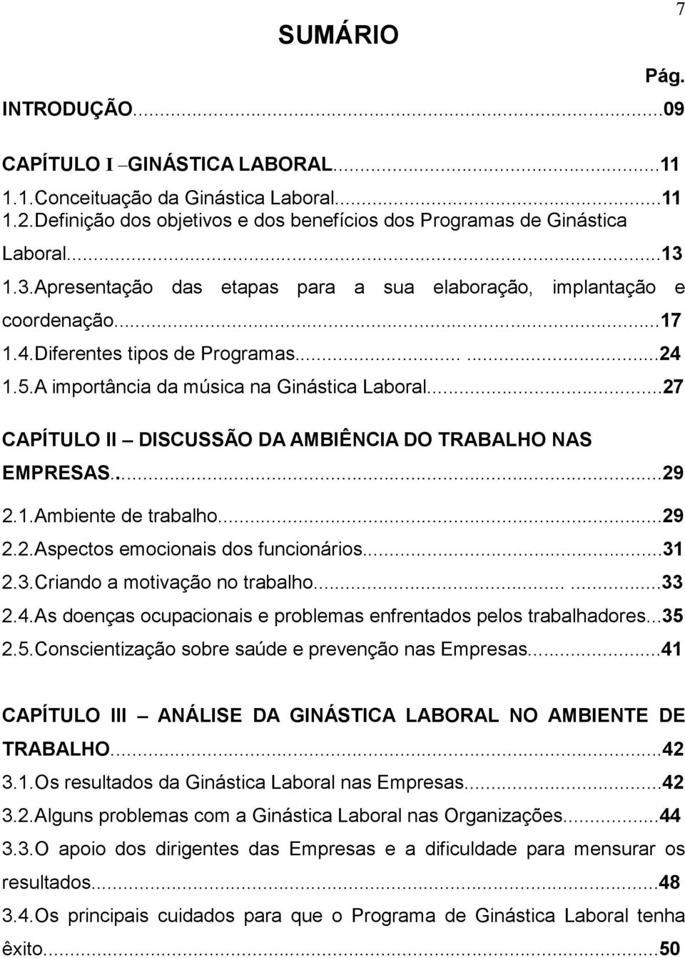 ..27 CAPÍTULO II DISCUSSÃO DA AMBIÊNCIA DO TRABALHO NAS EMPRESAS...29 2.1.Ambiente de trabalho...29 2.2.Aspectos emocionais dos funcionários...31 2.3.Criando a motivação no trabalho......33 2.4.