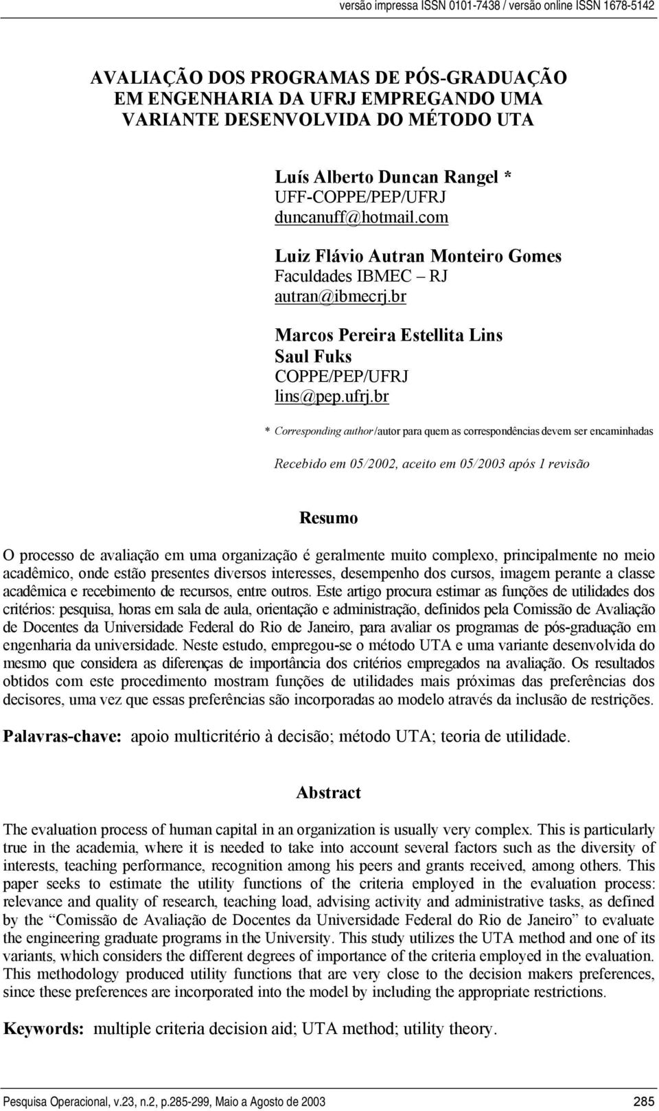 br Correspodg author / autor para quem as correspodêcas devem ser ecamhadas Recebdo em 05/2002, aceto em 05/2003 após revsão Resumo O processo de avalação em uma orgazação é geralmete muto complexo,