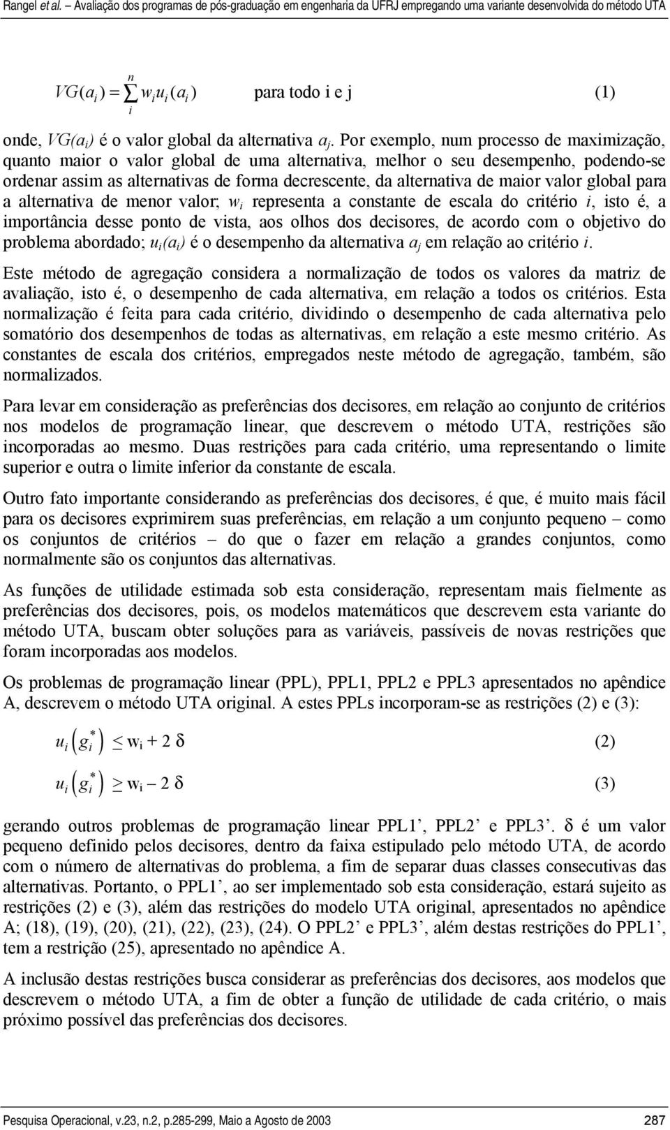 para a alteratva de meor valor; w represeta a costate de escala do crtéro, sto é, a mportâca desse poto de vsta, aos olhos dos decsores, de acordo com o objetvo do problema abordado; u (a ) é o