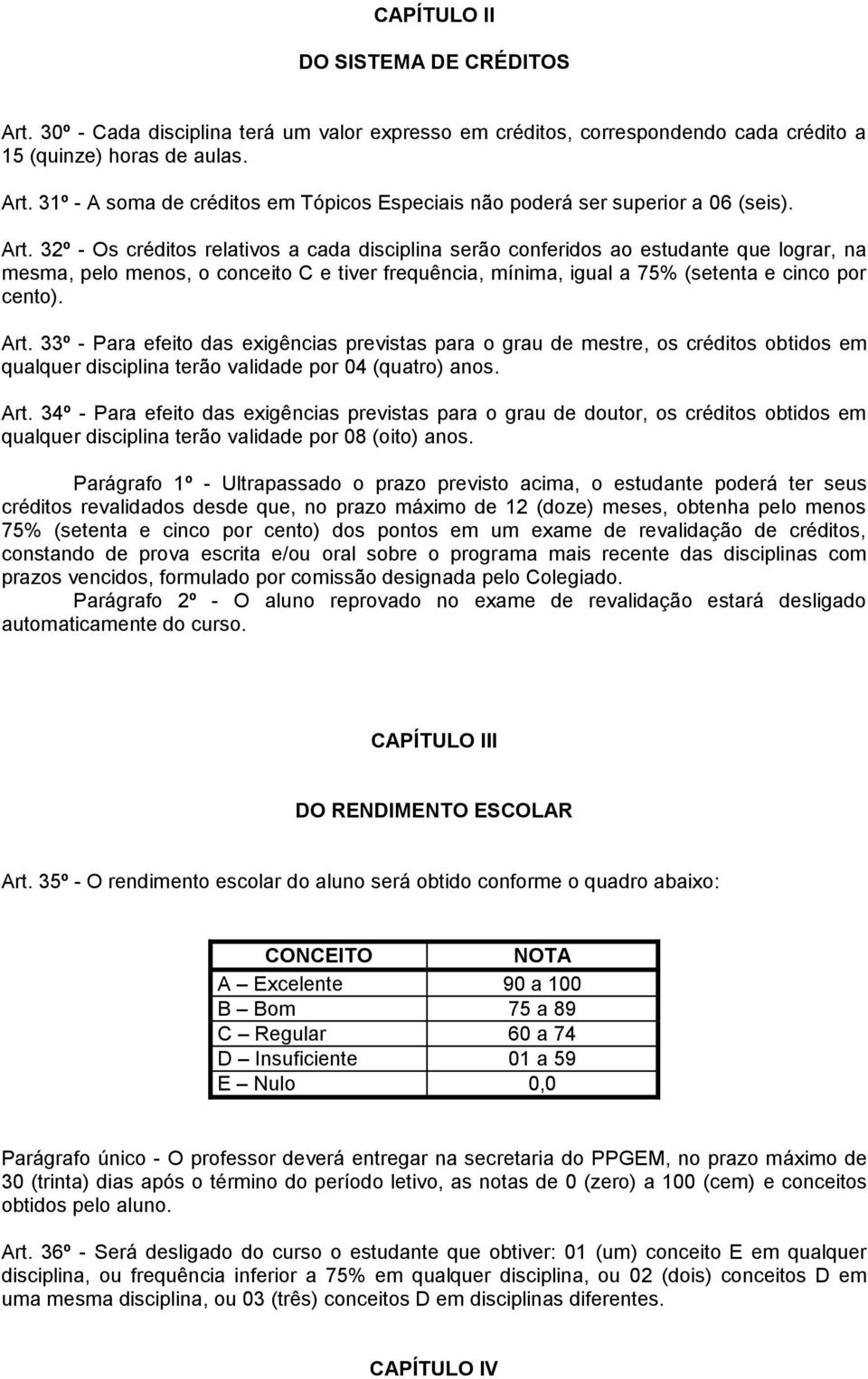 Art. 33º - Para efeito das exigências previstas para o grau de mestre, os créditos obtidos em qualquer disciplina terão validade por 04 (quatro) anos. Art.