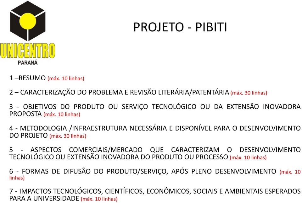 10 linhas) 4 - METODOLOGIA /INFRAESTRUTURA NECESSÁRIA E DISPONÍVEL PARA O DESENVOLVIMENTO DO PROJETO (máx.