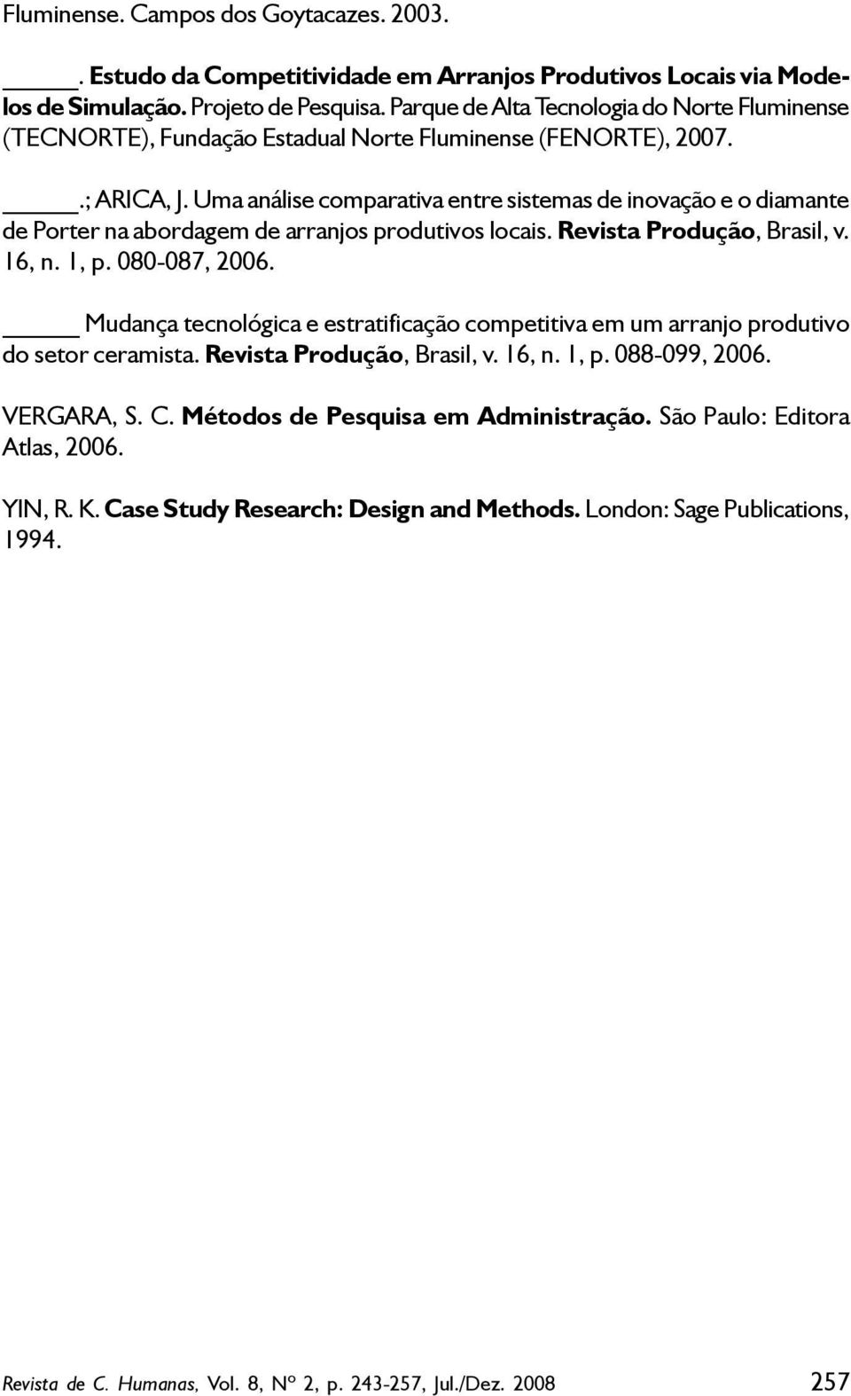 Uma análise comparativa entre sistemas de inovação e o diamante de Porter na abordagem de arranjos produtivos locais. Revista Produção, Brasil, v. 16, n. 1, p. 080-087, 2006.