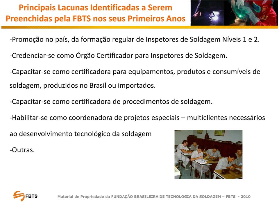 -Capacitar-se como certificadora para equipamentos, produtos e consumíveis de soldagem, produzidos no Brasil ou importados.