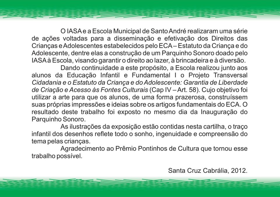 Dand cntinuidade a este prpósit, a Escla realizu junt as aluns da Educaçã Infantil e Fundamental I Prjet Transversal Cidadania e Estatut da Criança e d Adlescente: Garantia de Liberdade de Criaçã e