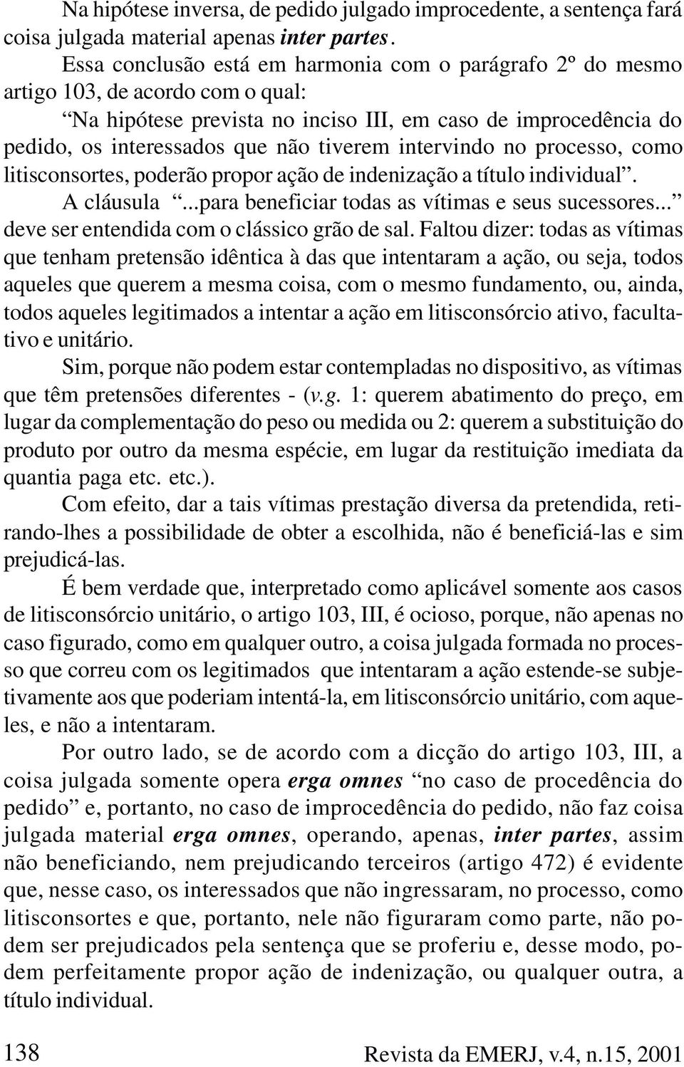 intervindo no processo, como litisconsortes, poderão propor ação de indenização a título individual. A cláusula...para beneficiar todas as vítimas e seus sucessores.