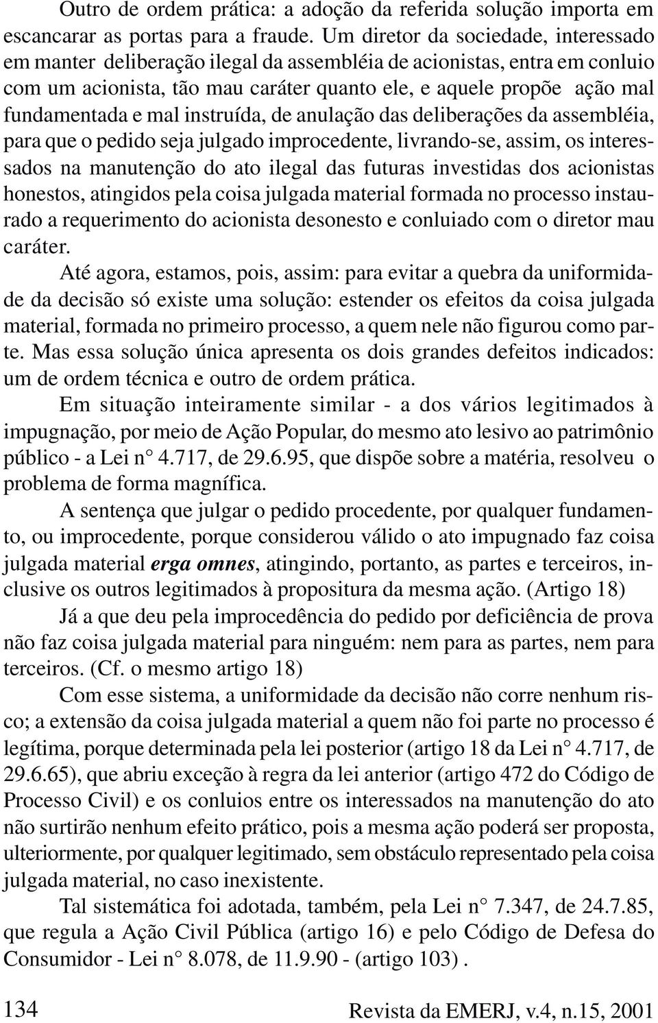 mal instruída, de anulação das deliberações da assembléia, para que o pedido seja julgado improcedente, livrando-se, assim, os interessados na manutenção do ato ilegal das futuras investidas dos