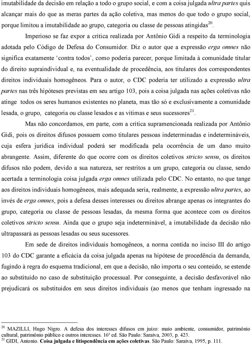 Imperioso se faz expor a crítica realizada por Antônio Gidi a respeito da terminologia adotada pelo Código de Defesa do Consumidor.