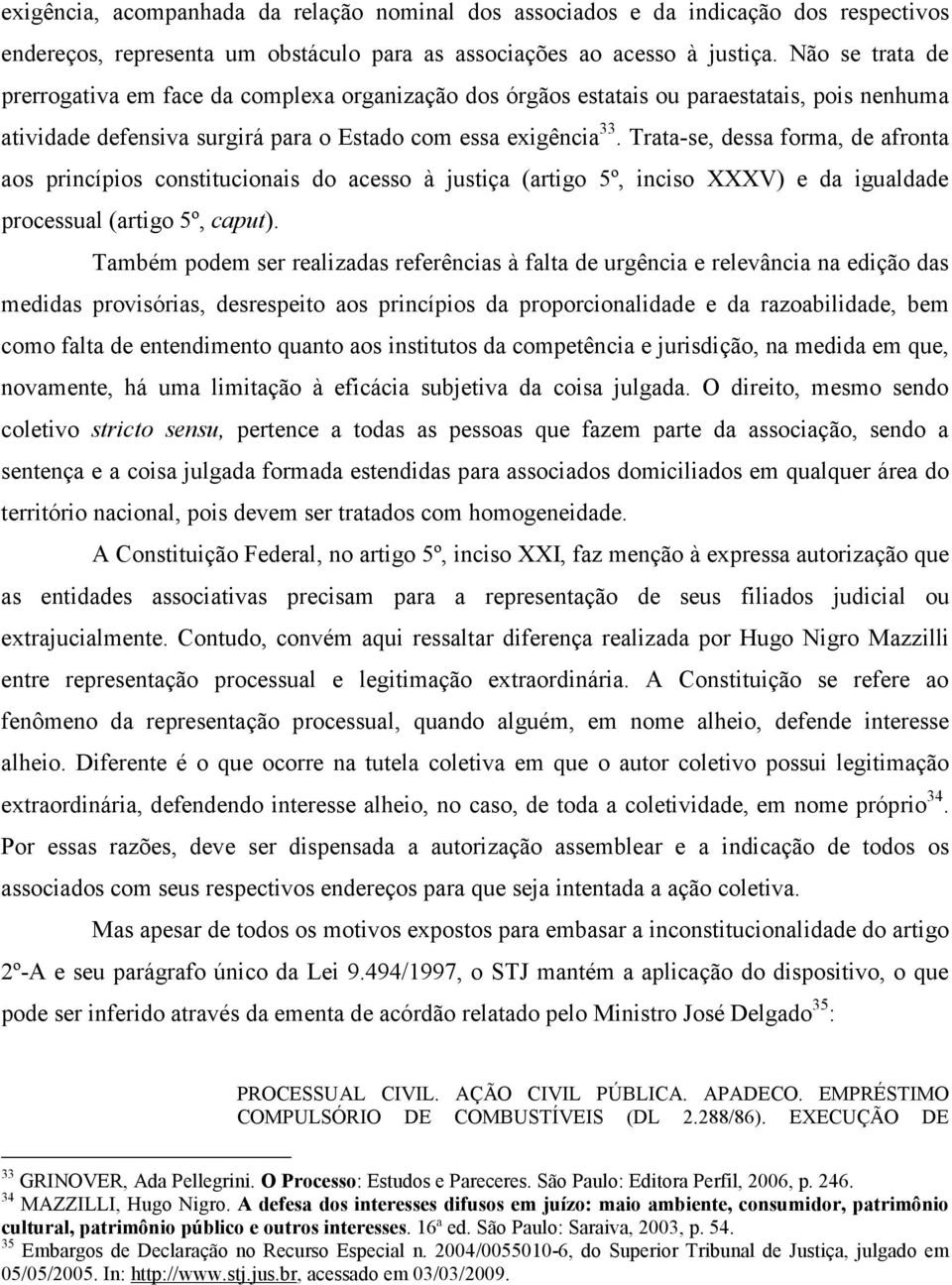 Trata-se, dessa forma, de afronta aos princípios constitucionais do acesso à justiça (artigo 5º, inciso XXXV) e da igualdade processual (artigo 5º, caput).