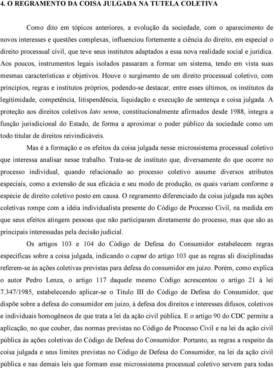 Aos poucos, instrumentos legais isolados passaram a formar um sistema, tendo em vista suas mesmas características e objetivos.