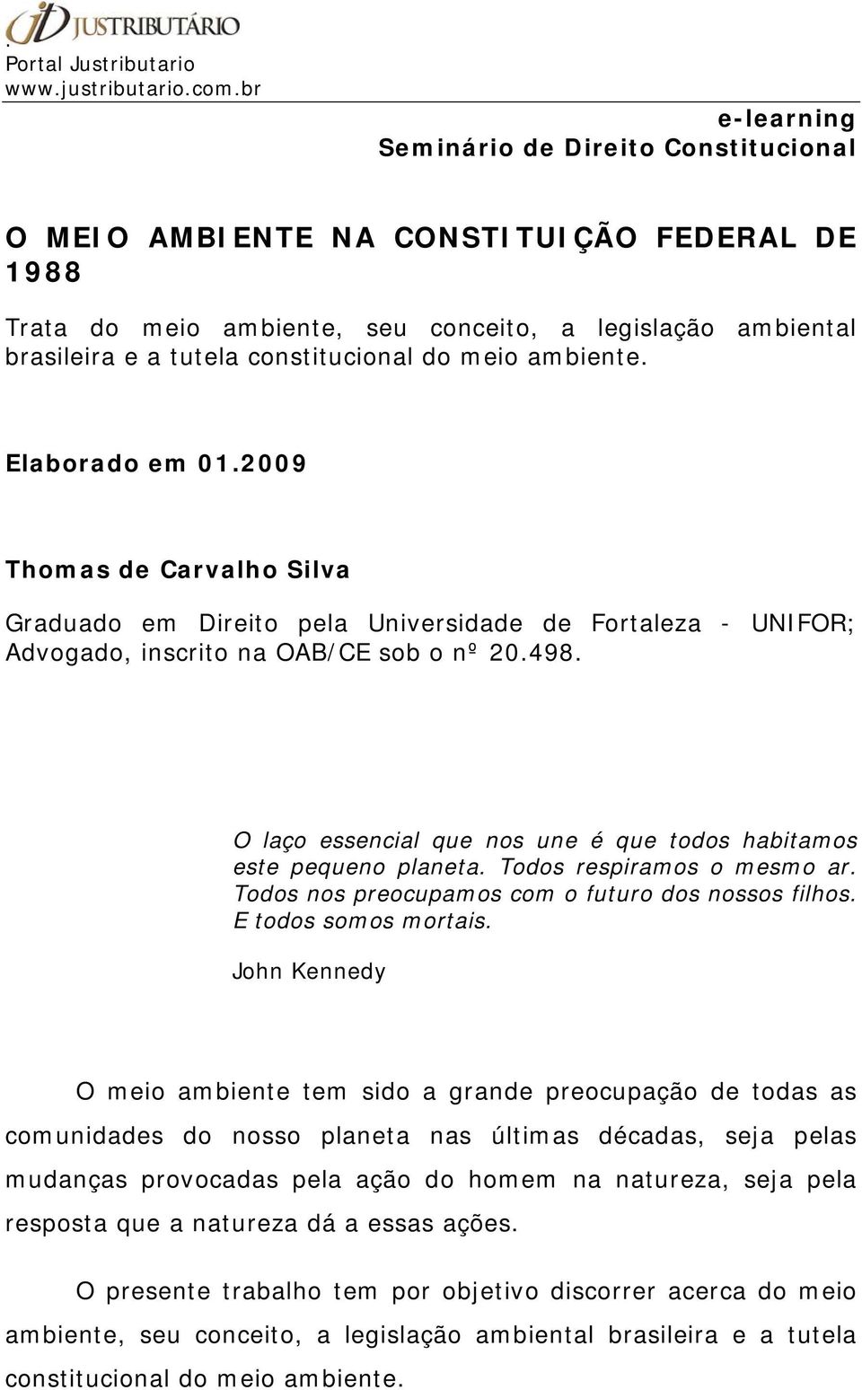 O laço essencial que nos une é que todos habitamos este pequeno planeta. Todos respiramos o mesmo ar. Todos nos preocupamos com o futuro dos nossos filhos. E todos somos mortais.