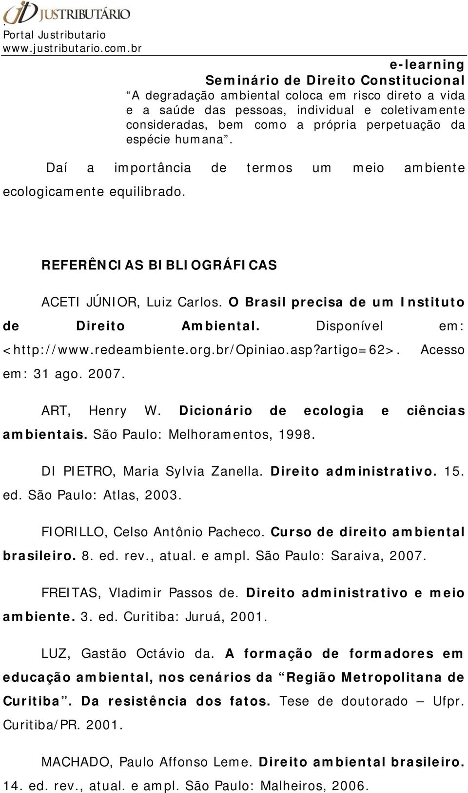 Disponível em: <http://www.redeambiente.org.br/opiniao.asp?artigo=62>. em: 31 ago. 2007. Acesso ART, Henry W. Dicionário de ecologia e ciências ambientais. São Paulo: Melhoramentos, 1998.