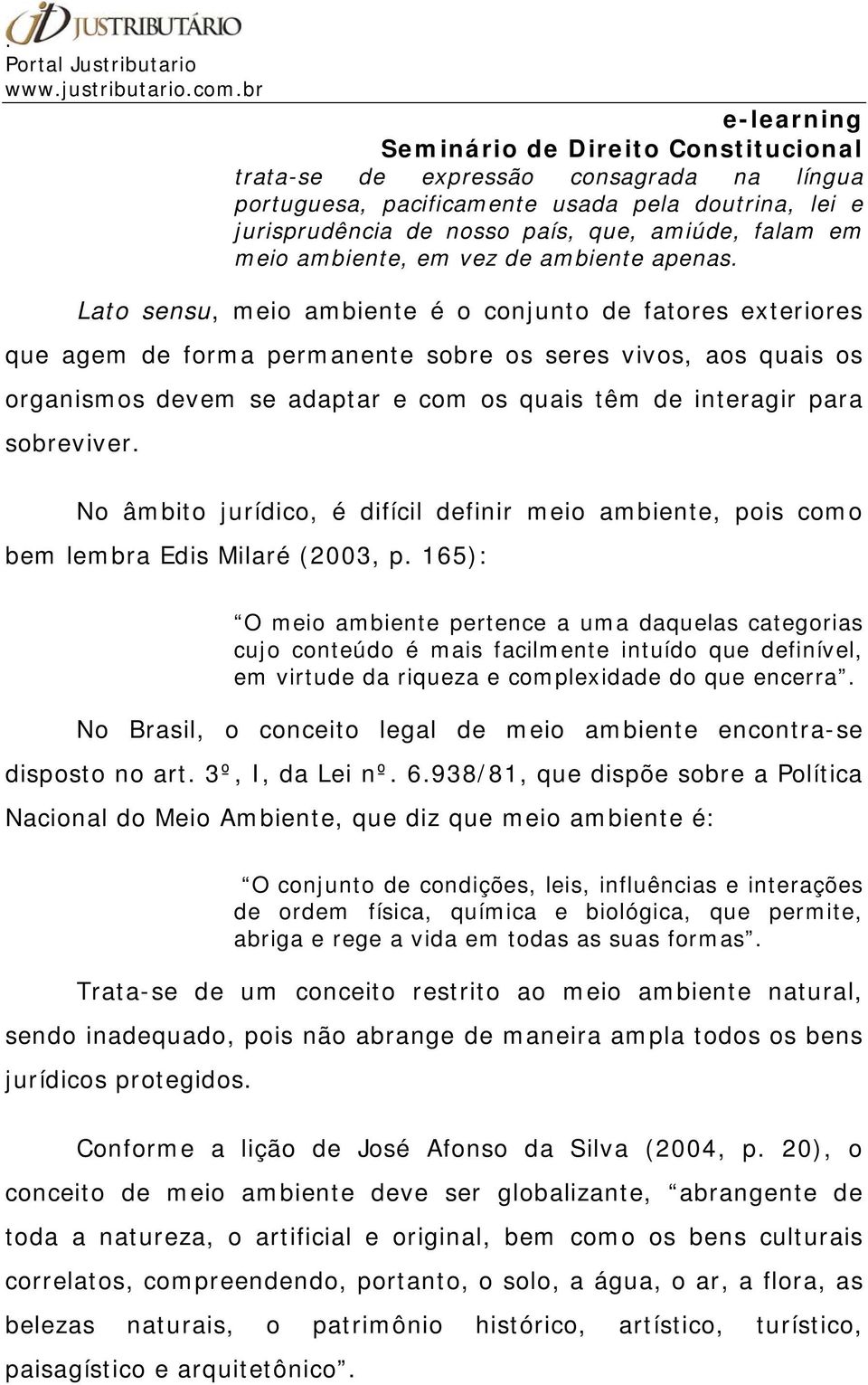 sobreviver. No âmbito jurídico, é difícil definir meio ambiente, pois como bem lembra Edis Milaré (2003, p.