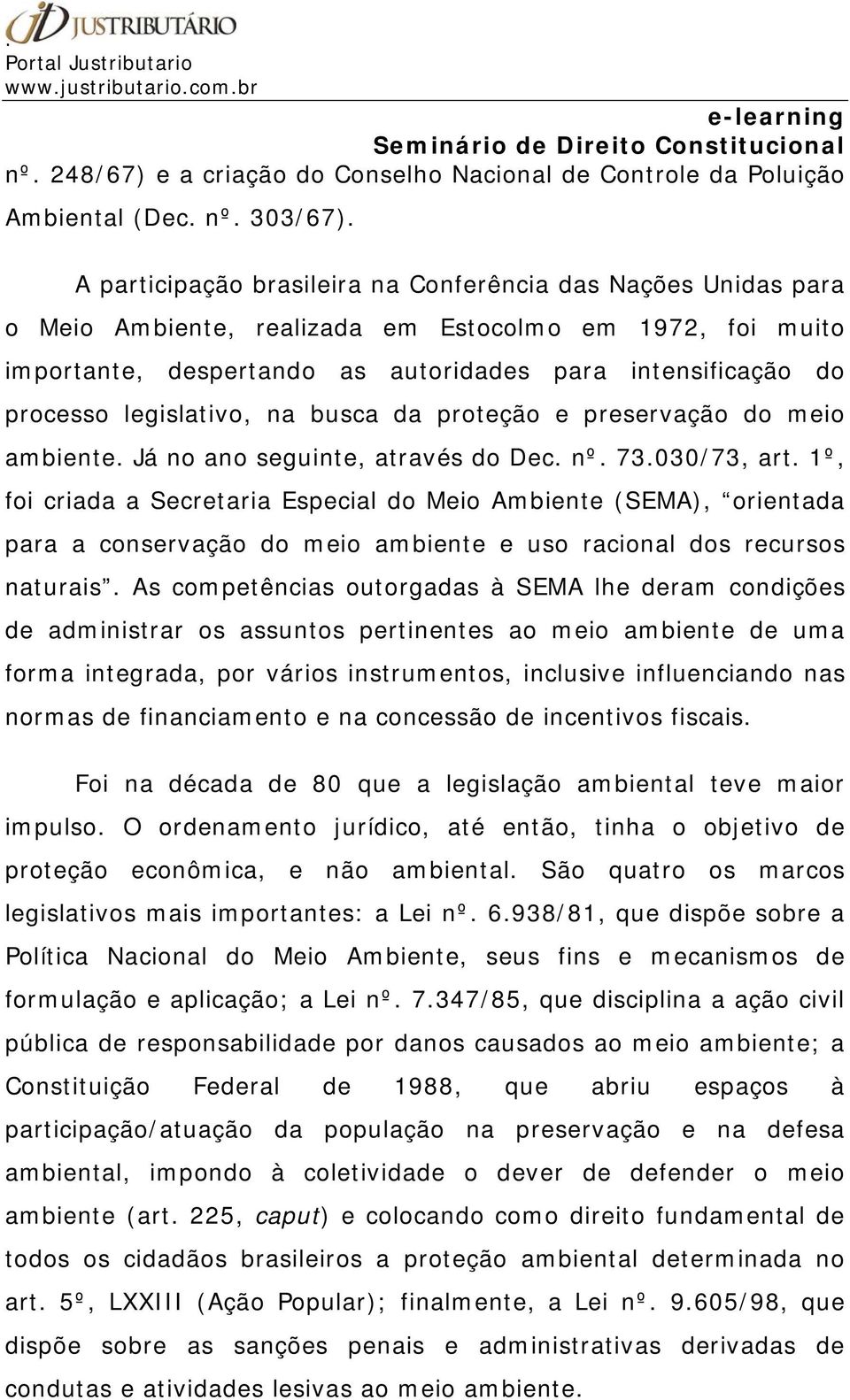 legislativo, na busca da proteção e preservação do meio ambiente. Já no ano seguinte, através do Dec. nº. 73.030/73, art.