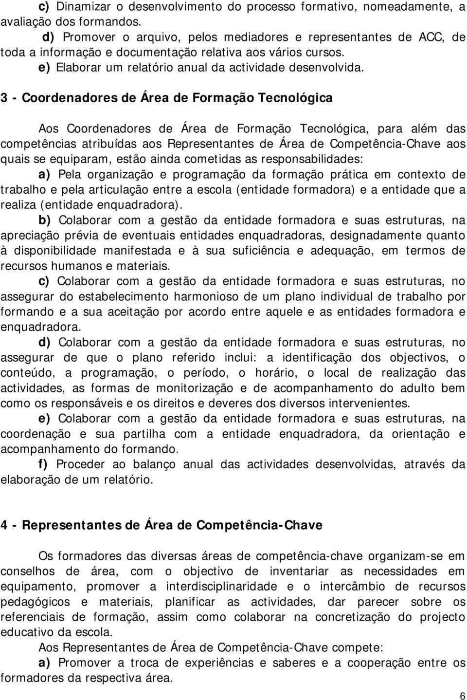 3 - Coordenadores de Área de Formação Tecnológica Aos Coordenadores de Área de Formação Tecnológica, para além das competências atribuídas aos Representantes de Área de Competência-Chave aos quais se