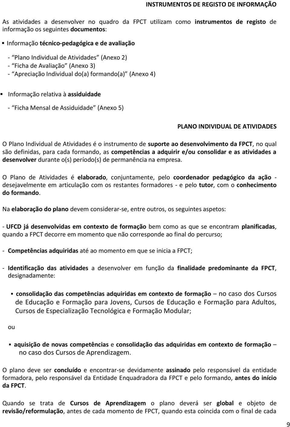 (Anexo 5) PLANO INDIVIDUAL DE ATIVIDADES O Plano Individual de Atividades é o instrumento de suporte ao desenvolvimento da FPCT, no qual são definidas, para cada formando, as competências a adquirir