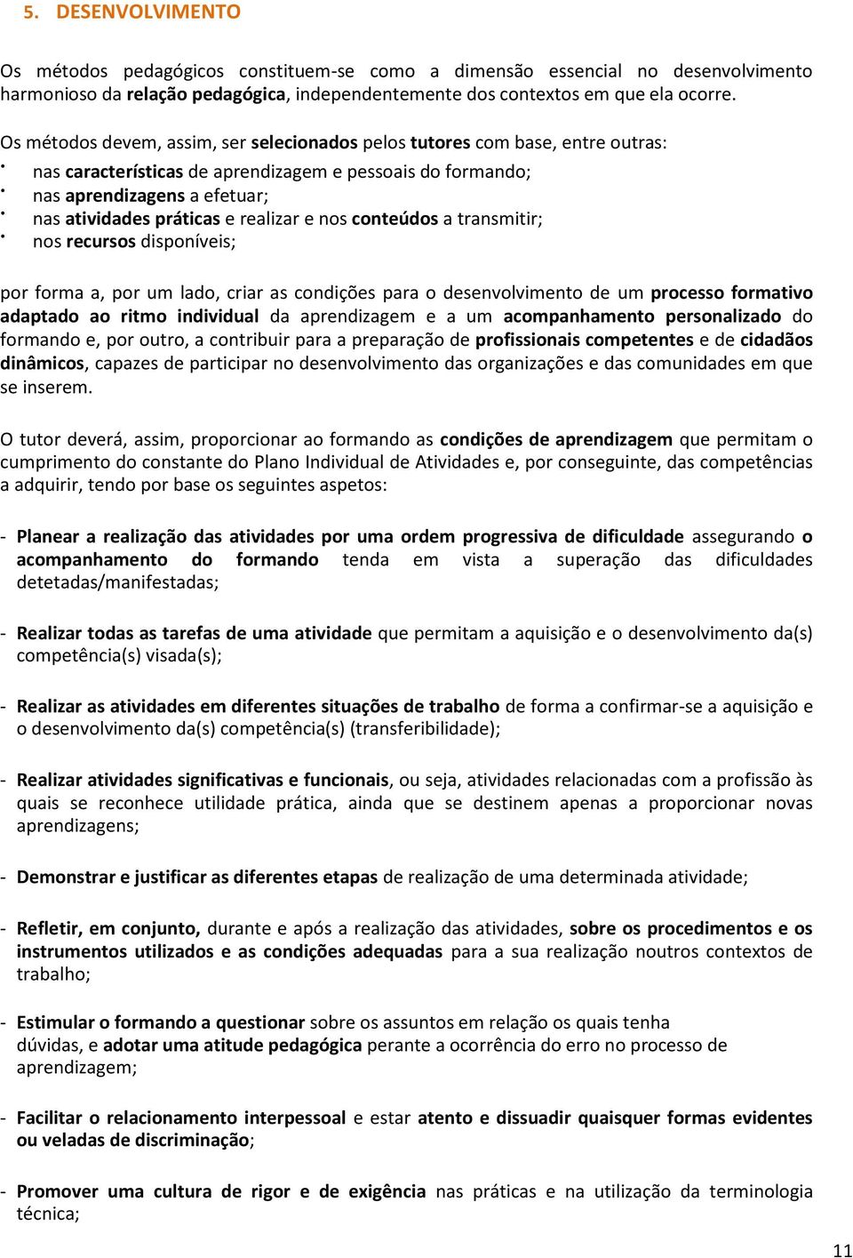 realizar e nos conteúdos a transmitir; nos recursos disponíveis; por forma a, por um lado, criar as condições para o desenvolvimento de um processo formativo adaptado ao ritmo individual da