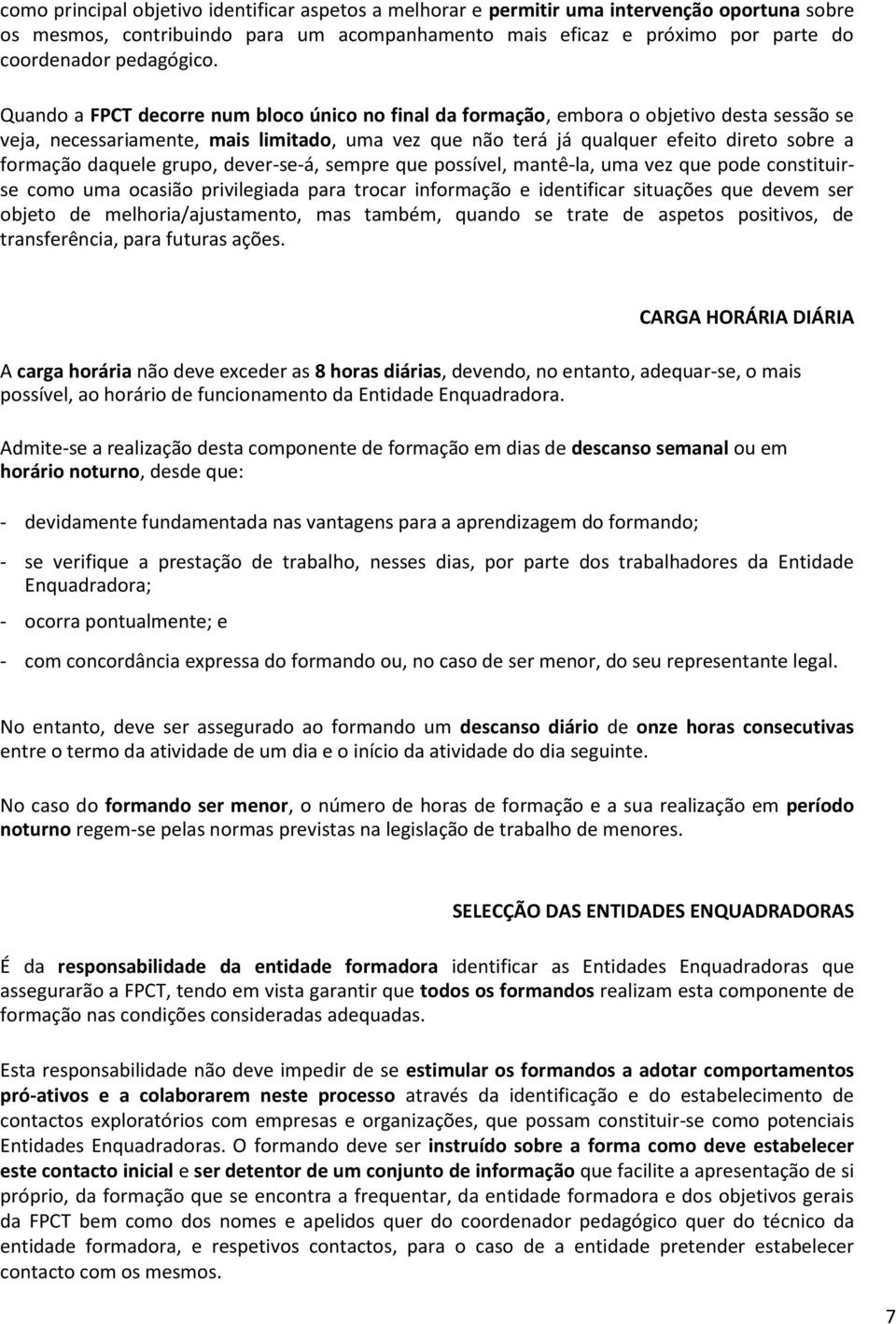 Quando a FPCT decorre num bloco único no final da formação, embora o objetivo desta sessão se veja, necessariamente, mais limitado, uma vez que não terá já qualquer efeito direto sobre a formação